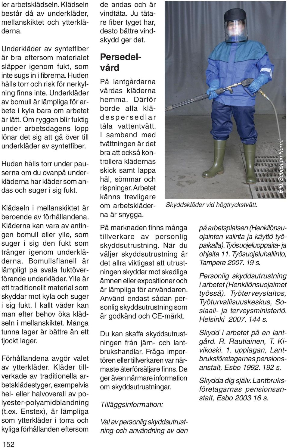 Om ryggen blir fuktig under arbetsdagens lopp lönar det sig att gå över till underkläder av syntetfiber.