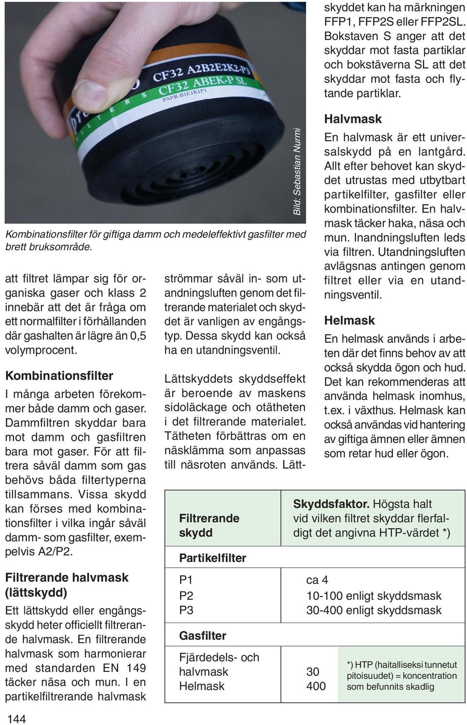 Kombinationsfilter I många arbeten förekommer både damm och gaser. Dammfiltren skyddar bara mot damm och gasfiltren bara mot gaser.