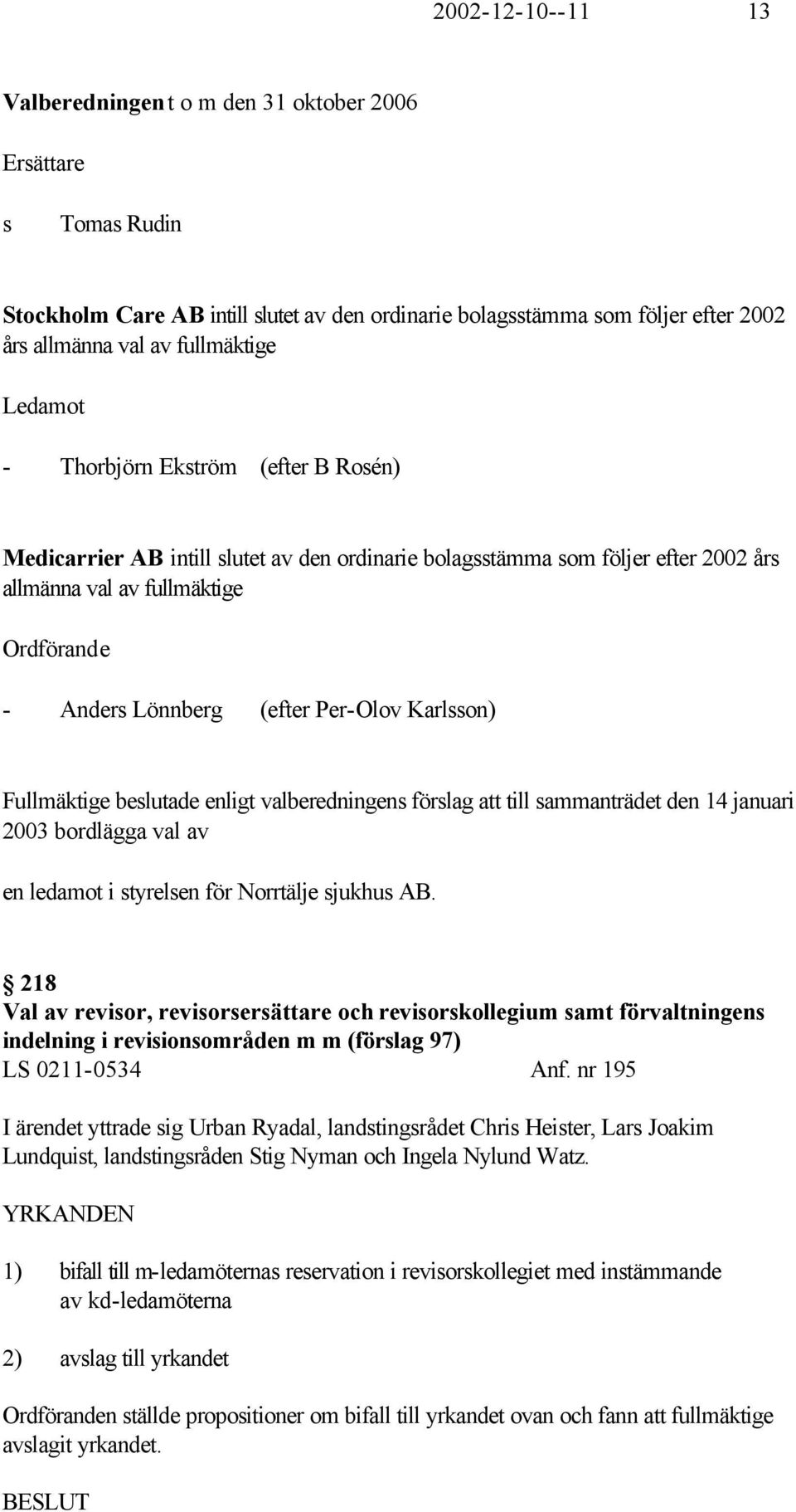 enligt valberedningen förlag att till aanträdet den 14 januari 2003 bordlägga val av en ledaot i tyrelen för Norrtälje jukhu AB.