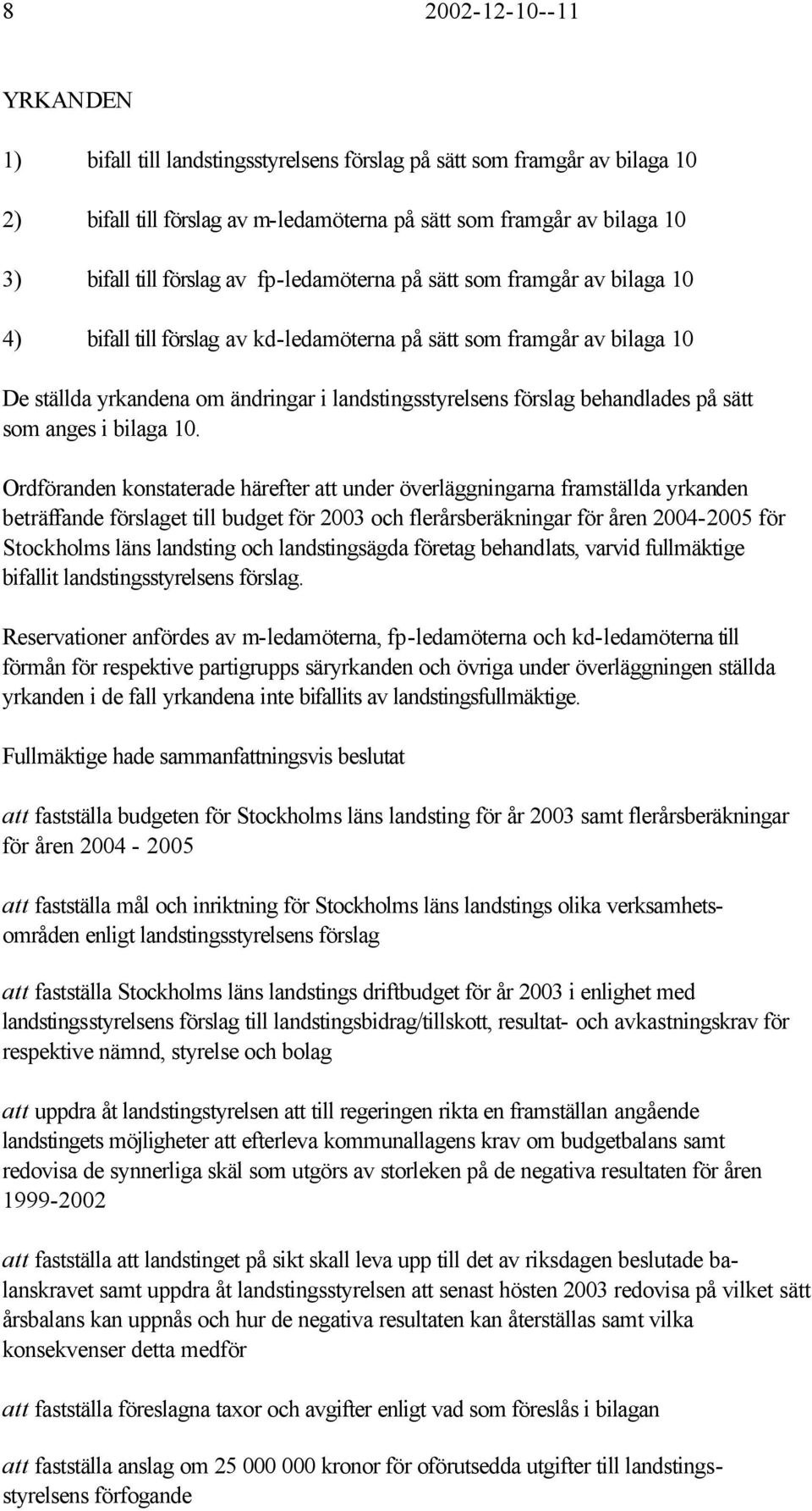 Ordföranden kontaterade härefter att under överläggningarna fratällda yrkanden beträffande förlaget till budget för 2003 och flerårberäkningar för åren 2004-2005 för Stockhol län landting och