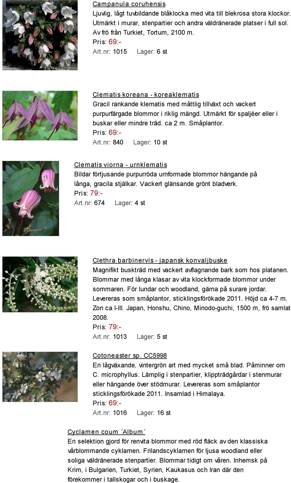 Utmärkt för spaljéer eller i buskar eller mindre träd. ca 2 m. Småplantor. Art.