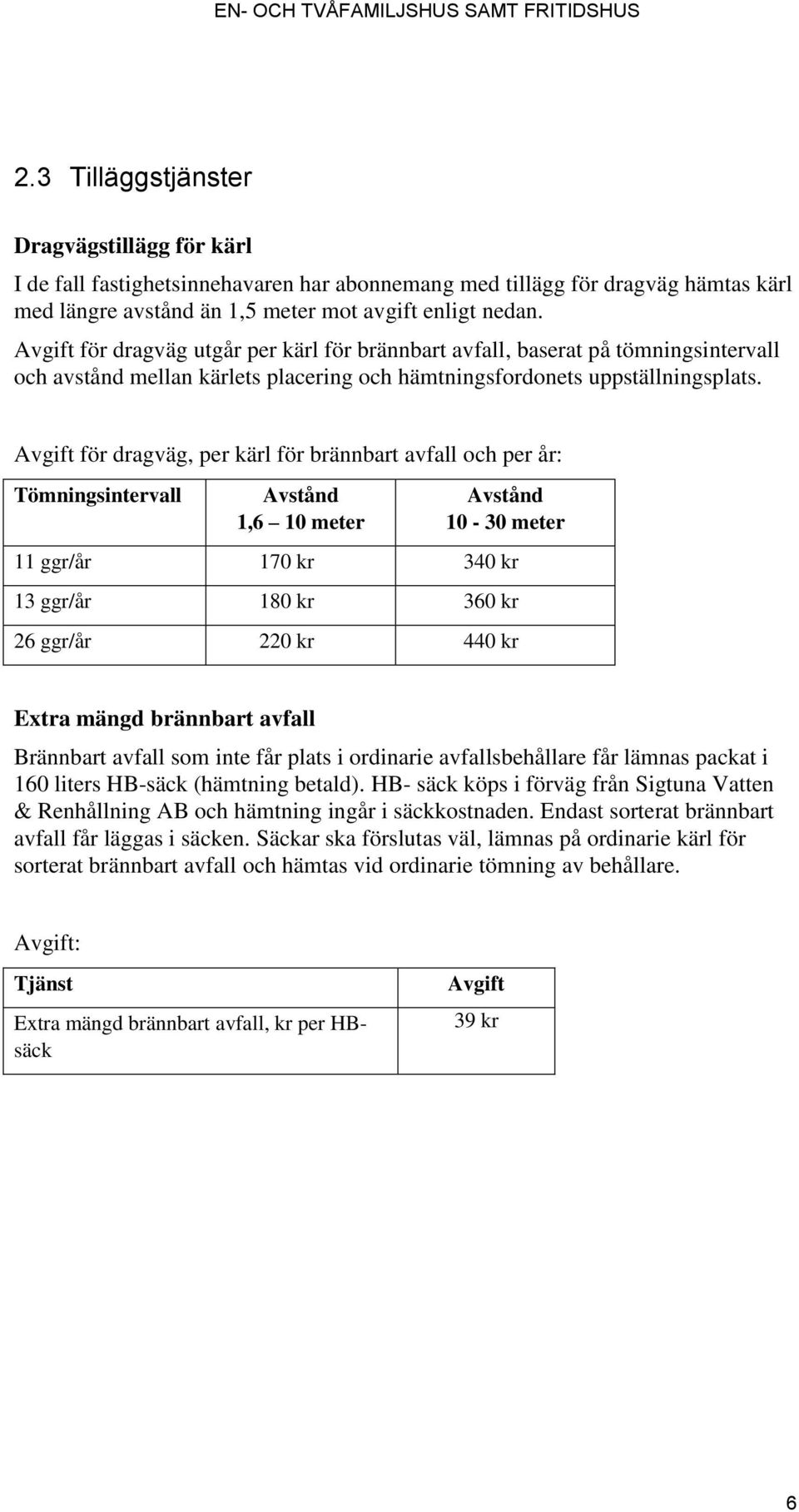 för dragväg utgår per kärl för brännbart avfall, baserat på tömningsintervall och avstånd mellan kärlets placering och hämtningsfordonets uppställningsplats.