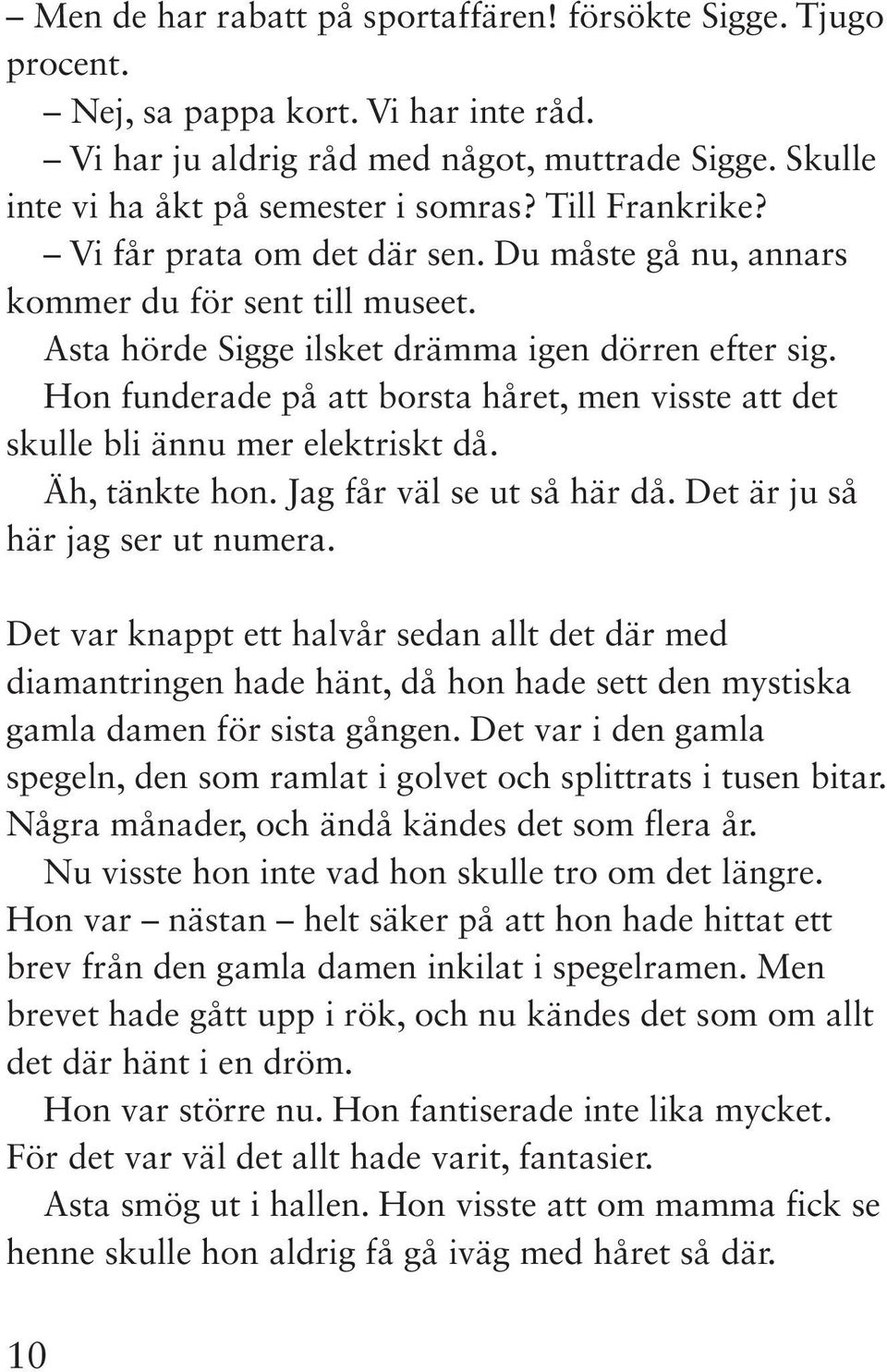 Hon funderade på att borsta håret, men visste att det skulle bli ännu mer elektriskt då. Äh, tänkte hon. Jag får väl se ut så här då. Det är ju så här jag ser ut numera.