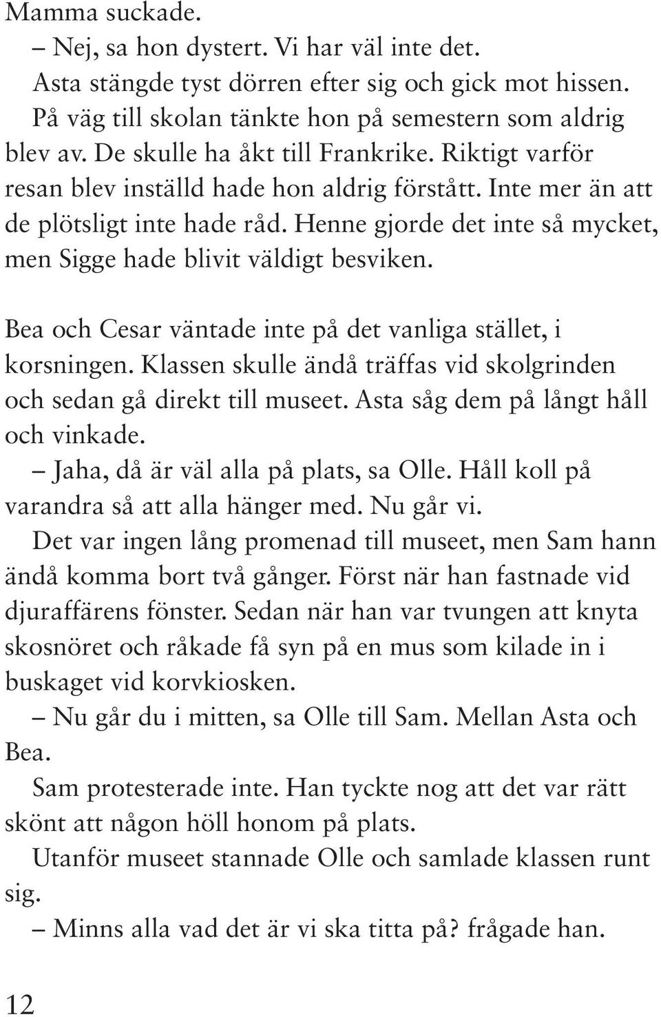 Henne gjorde det inte så mycket, men Sigge hade blivit väldigt besviken. Bea och Cesar väntade inte på det vanliga stället, i korsningen.