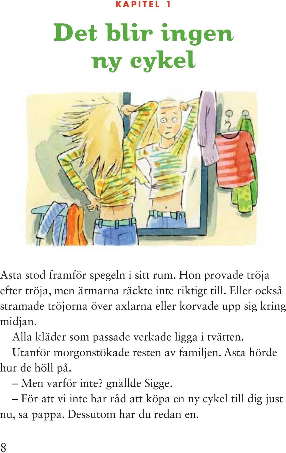 Eller också stramade tröjorna över axlarna eller korvade upp sig kring midjan.