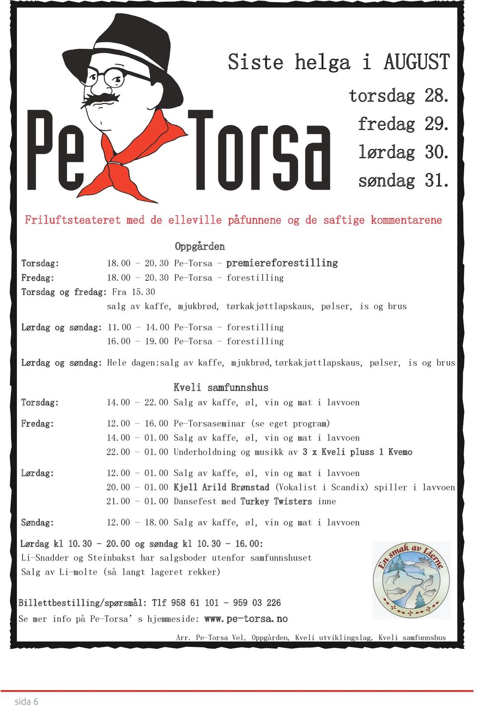 00 Pe-Torsa - forestilling 16.00-19.00 Pe-Torsa - forestilling Lørdag og søndag: Hele dagen:salg av kaffe, mjukbrød,tørkakjøttlapskaus, pølser, is og brus Kveli samfunnshus Torsdag: 14.00-22.