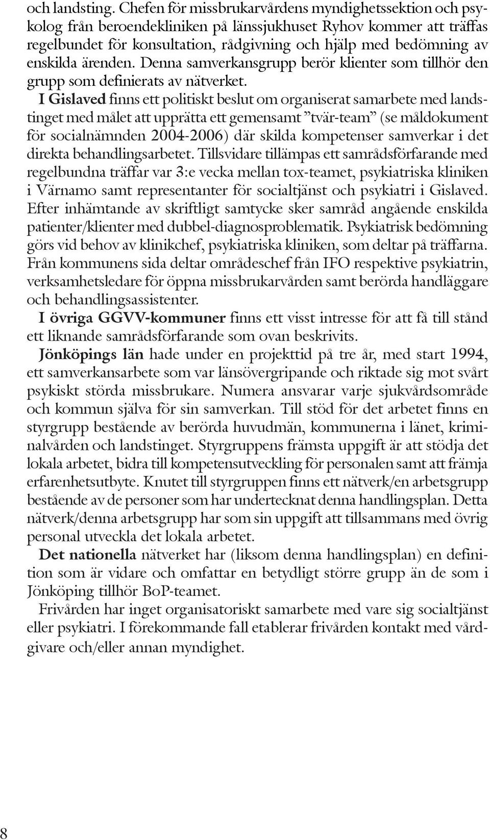 enskilda ärenden. Denna samverkansgrupp berör klienter som tillhör den grupp som definierats av nätverket.