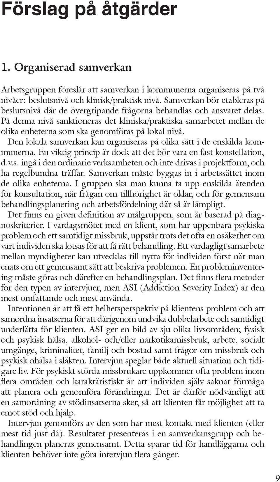 På denna nivå sanktioneras det kliniska/praktiska samarbetet mellan de olika enheterna som ska genomföras på lokal nivå. Den lokala samverkan kan organiseras på olika sätt i de enskilda kommunerna.