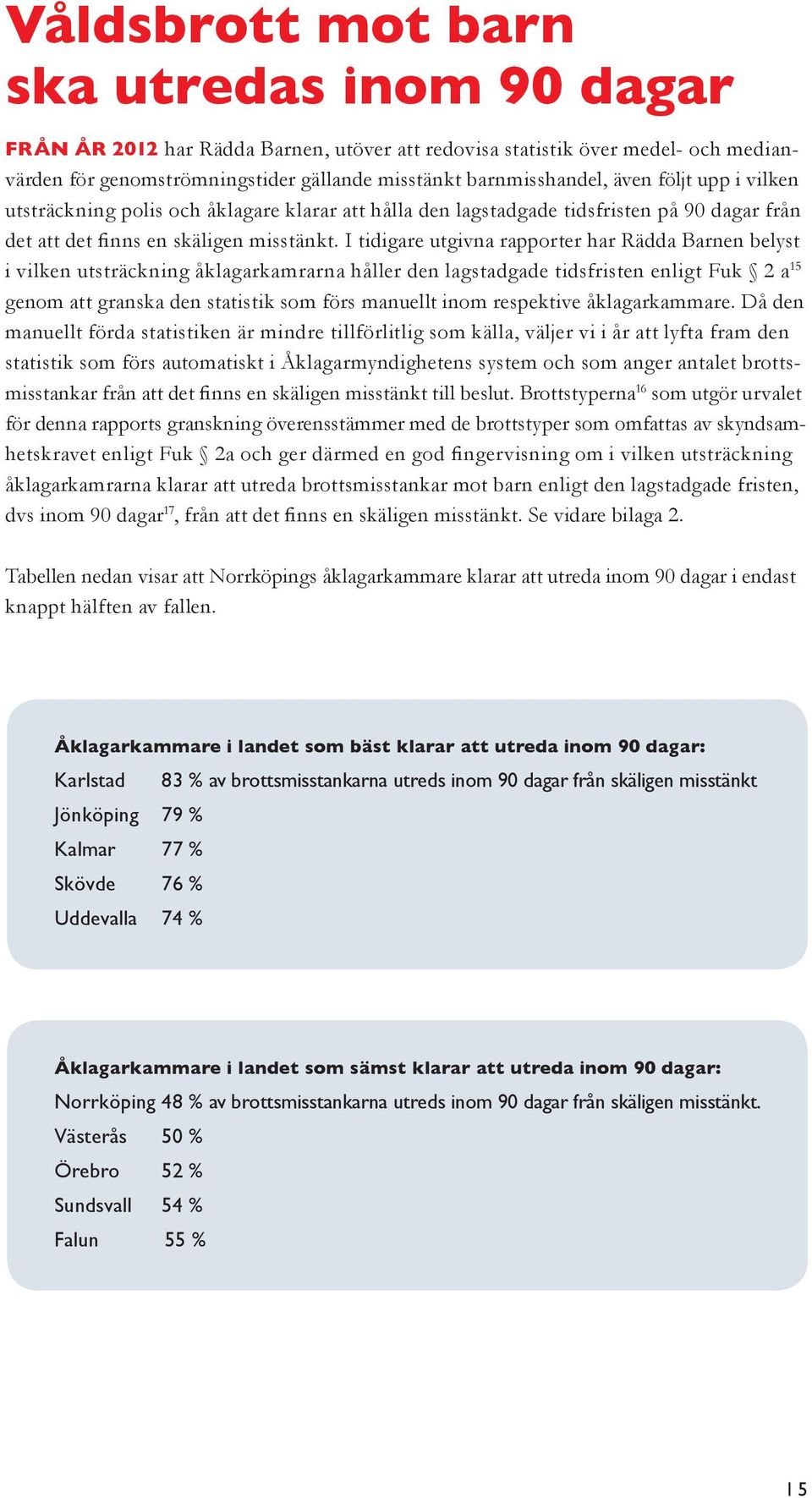 I tidigare utgivna rapporter har Rädda Barnen belyst i vilken utsträckning åklagarkamrarna håller den lagstadgade tidsfristen enligt Fuk 2 a 15 genom att granska den statistik som förs manuellt inom