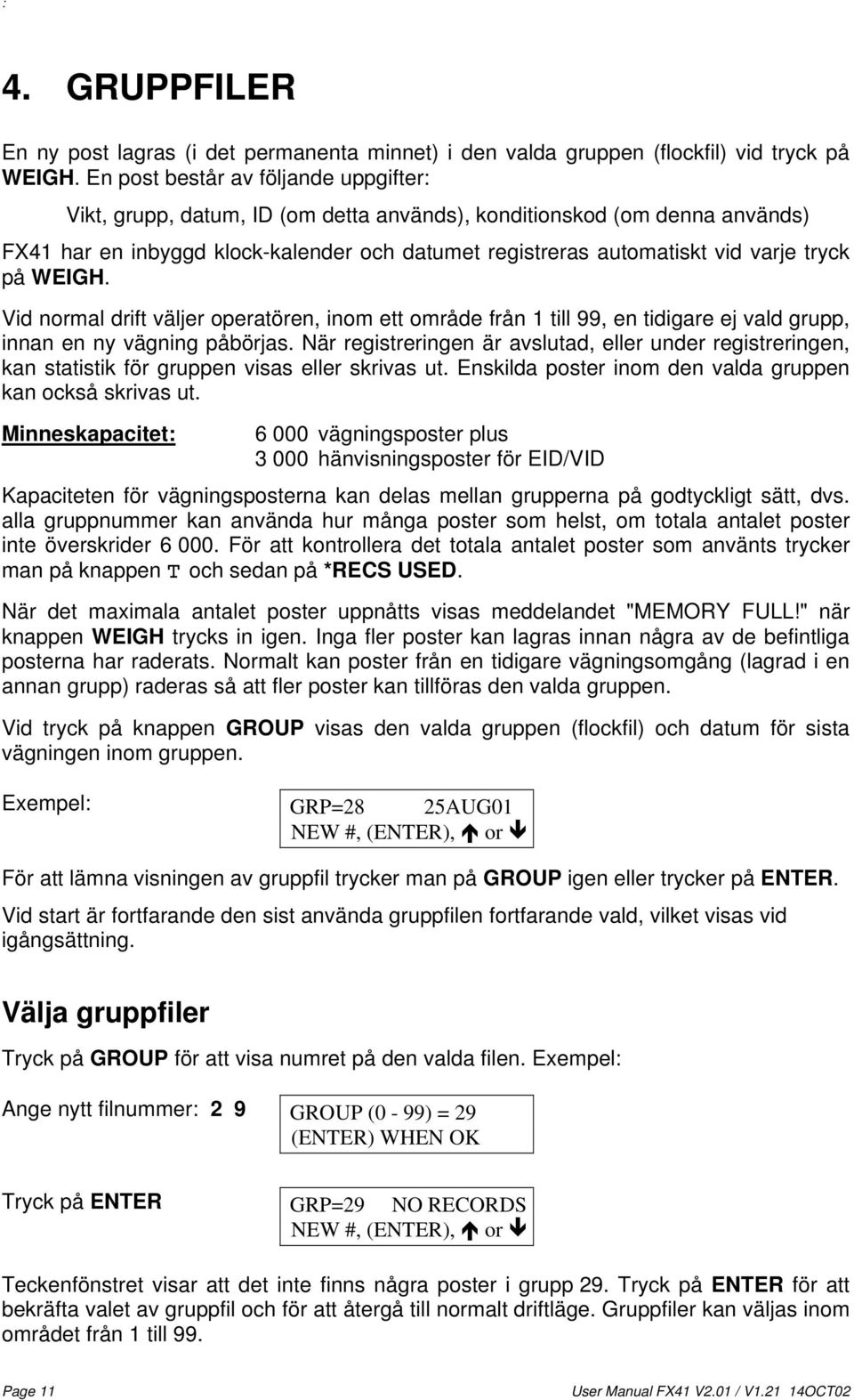tryck på WEIGH. Vid normal drift väljer operatören, inom ett område från 1 till 99, en tidigare ej vald grupp, innan en ny vägning påbörjas.