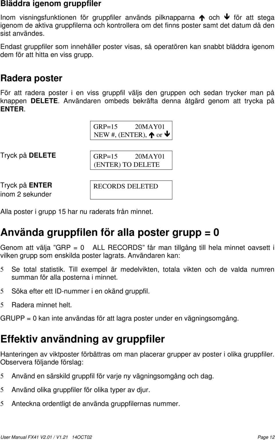 Radera poster För att radera poster i en viss gruppfil väljs den gruppen och sedan trycker man på knappen DELETE. Användaren ombeds bekräfta denna åtgärd genom att trycka på ENTER.