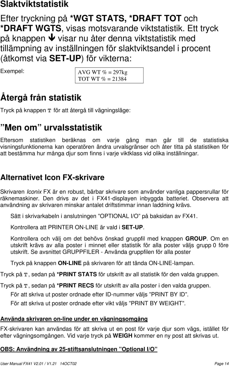 Återgå från statistik Tryck på knappen för att återgå till vägningsläge: Men om urvalsstatistik Eftersom statistiken beräknas om varje gång man går till de statistiska visningsfunktionerna kan
