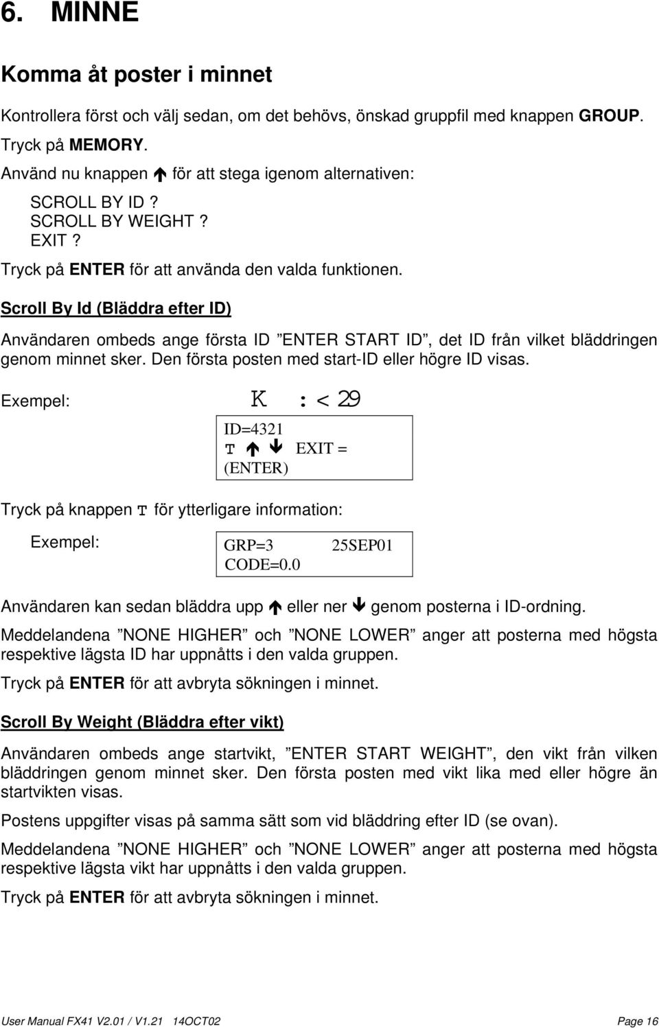 Scroll By Id (Bläddra efter ID) Användaren ombeds ange första ID ENTER START ID, det ID från vilket bläddringen genom minnet sker. Den första posten med start-id eller högre ID visas.