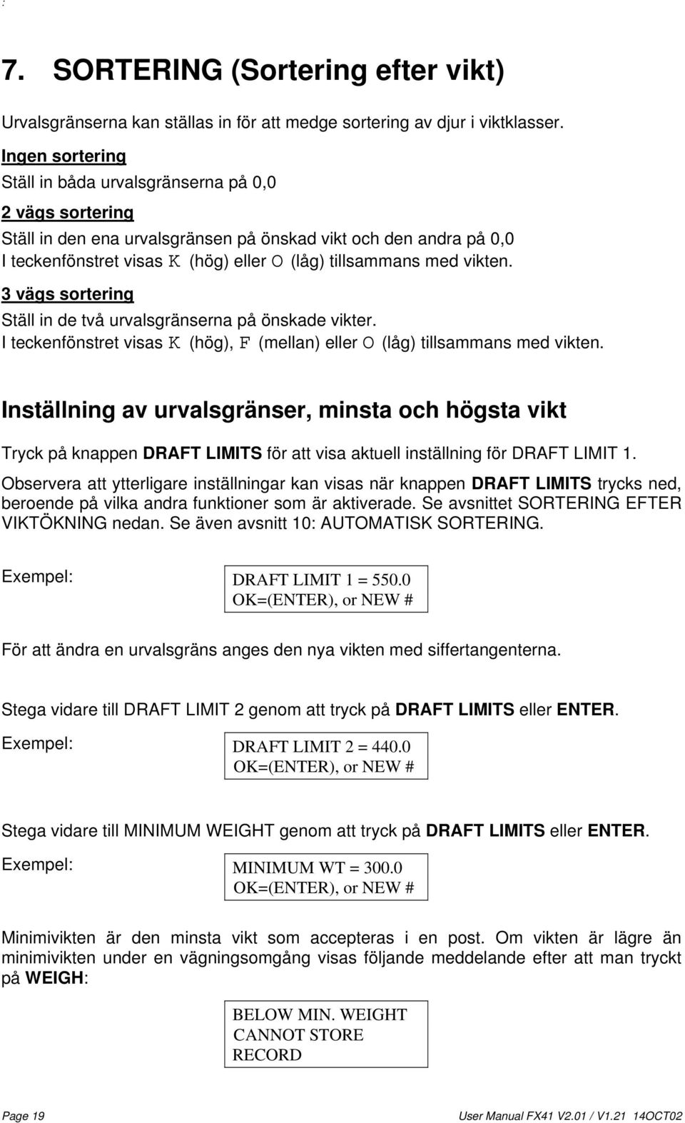 vikten. 3 vägs sortering Ställ in de två urvalsgränserna på önskade vikter. I teckenfönstret visas (hög), (mellan) eller (låg) tillsammans med vikten.