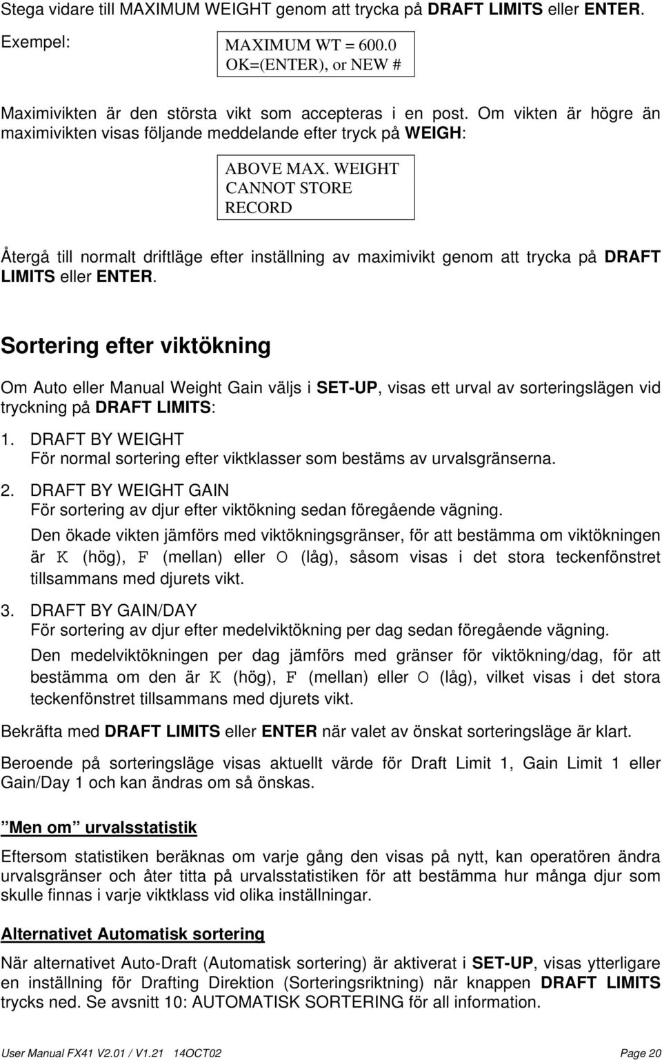 WEIGHT CANNOT STORE RECORD Återgå till normalt driftläge efter inställning av maximivikt genom att trycka på DRAFT LIMITS eller ENTER.