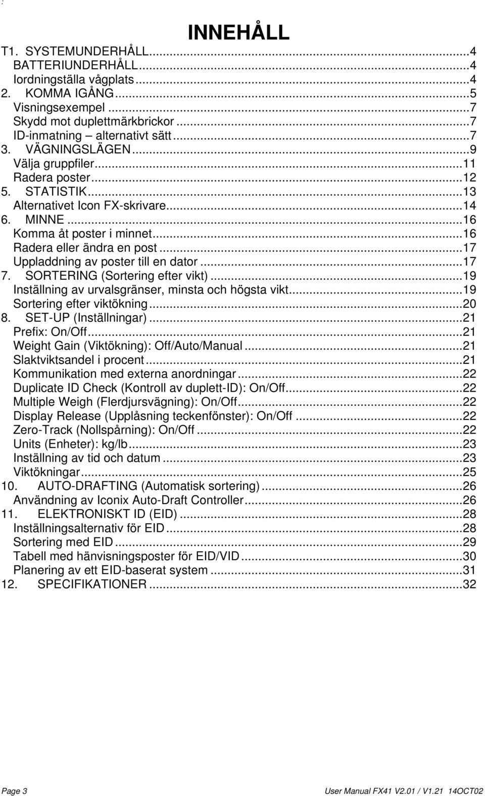 ..17 Uppladdning av poster till en dator...17 7. SORTERING (Sortering efter vikt)...19 Inställning av urvalsgränser, minsta och högsta vikt...19 Sortering efter viktökning...20 8.