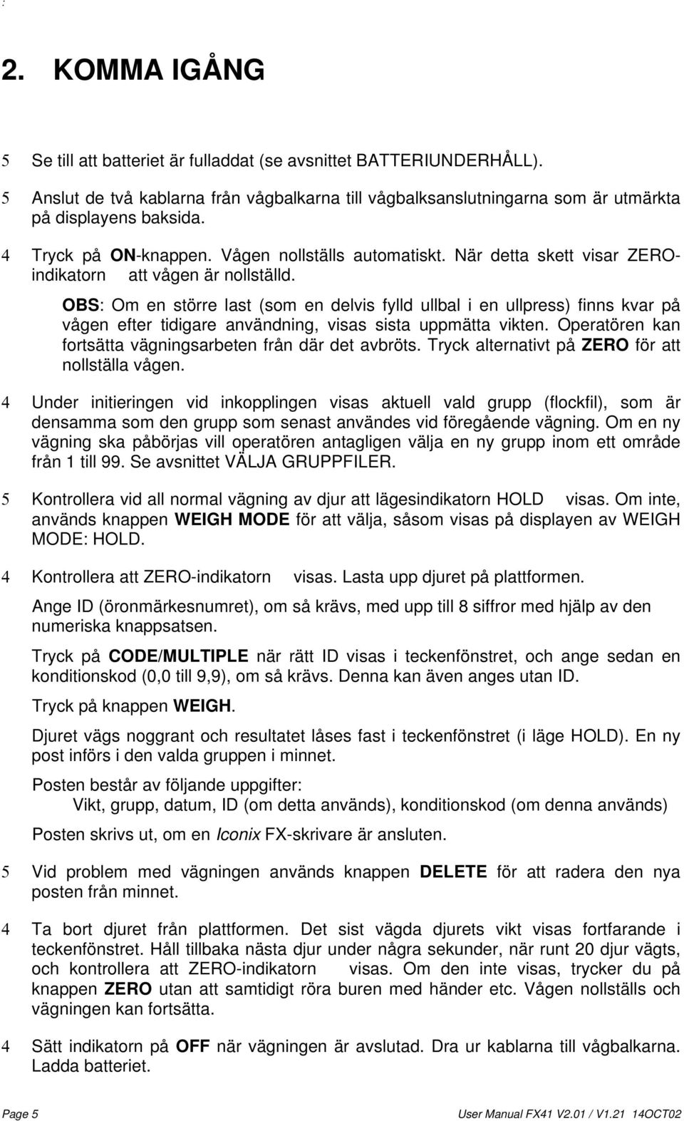 OBS: Om en större last (som en delvis fylld ullbal i en ullpress) finns kvar på vågen efter tidigare användning, visas sista uppmätta vikten.