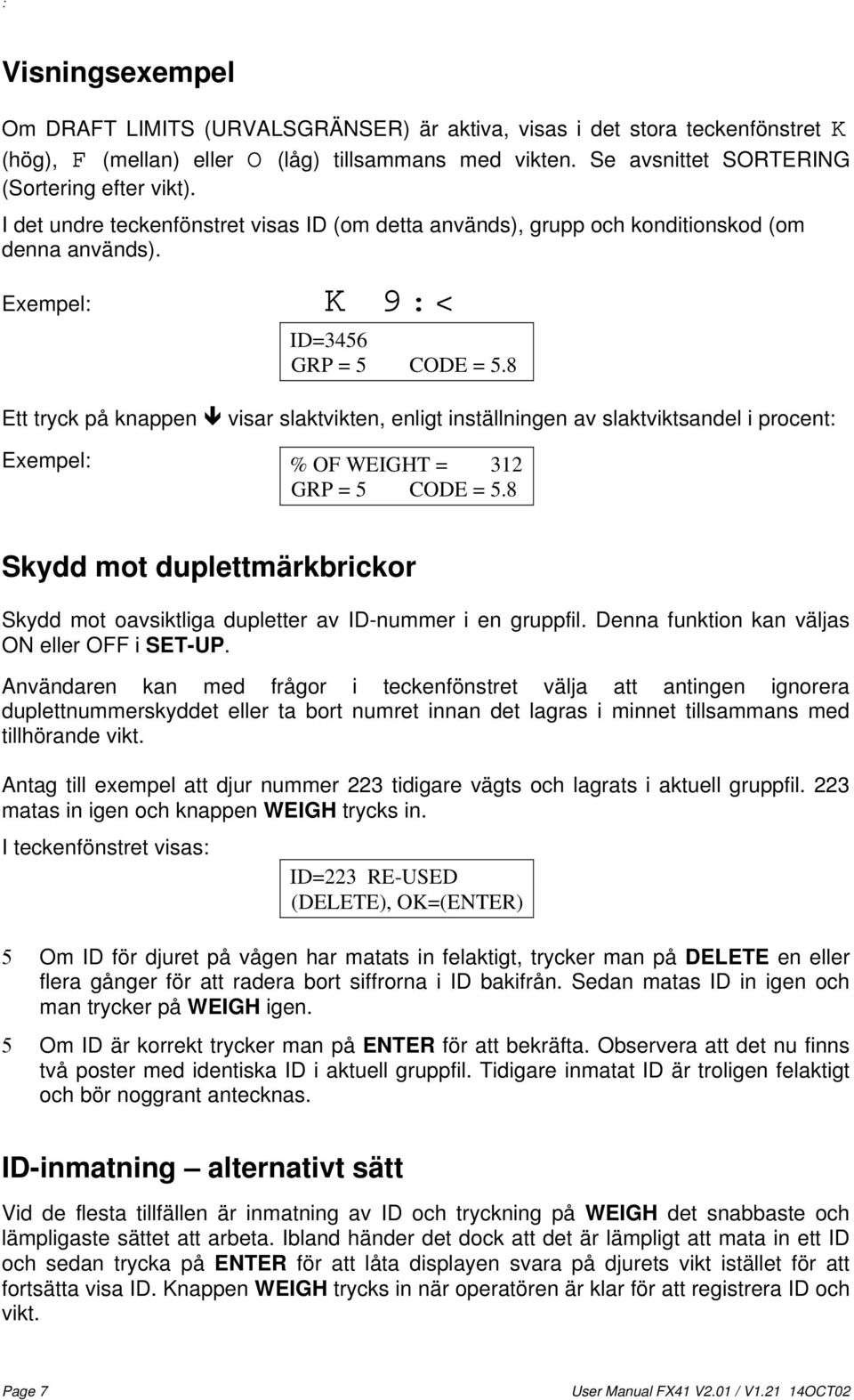 8 Ett tryck på knappen visar slaktvikten, enligt inställningen av slaktviktsandel i procent: Exempel: % OF WEIGHT = 312 GRP = 5 CODE = 5.