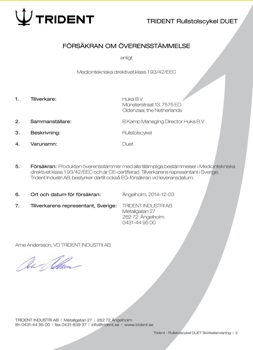 Försäkran: Produkten överensstämmer med alla tillämpliga bestämmelser i Medicintekniska direktivet klass 1 93/42/EEC och är CE-certifierad.