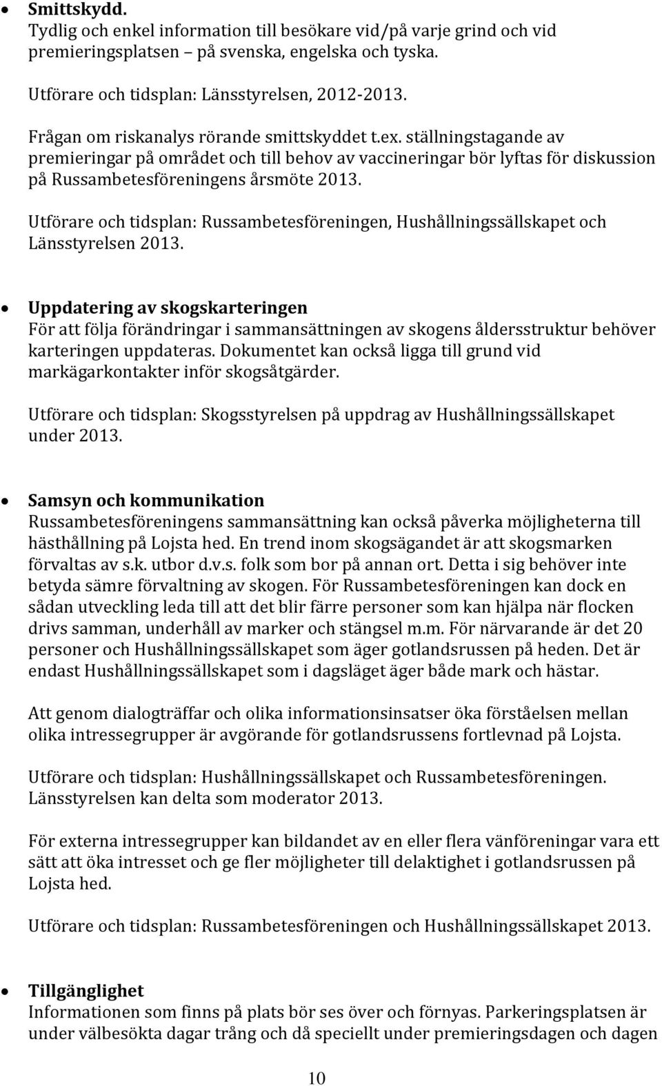 Utförare och tidsplan: Russambetesföreningen, Hushållningssällskapet och Länsstyrelsen 2013.