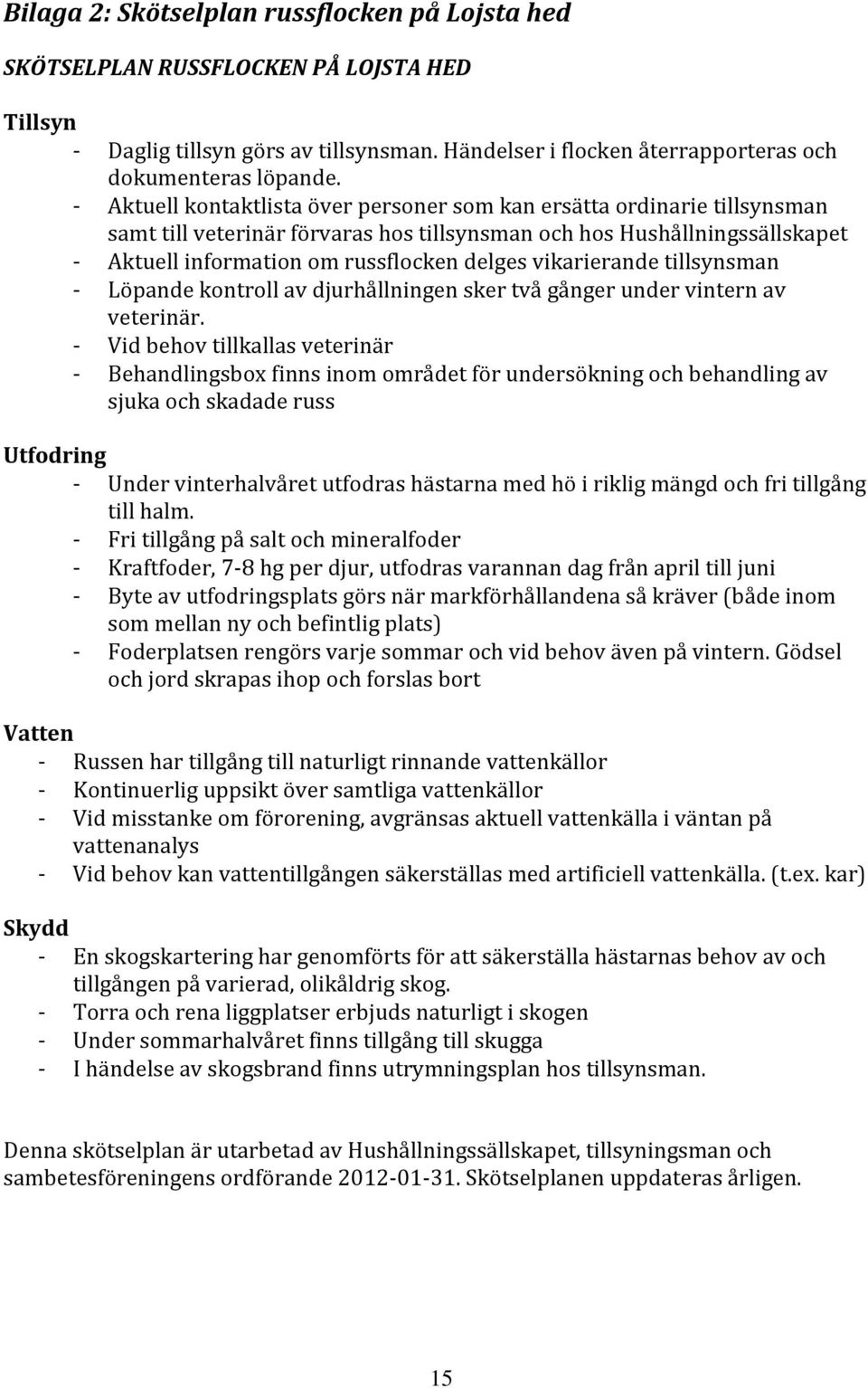 vikarierande tillsynsman - Löpande kontroll av djurhållningen sker två gånger under vintern av veterinär.
