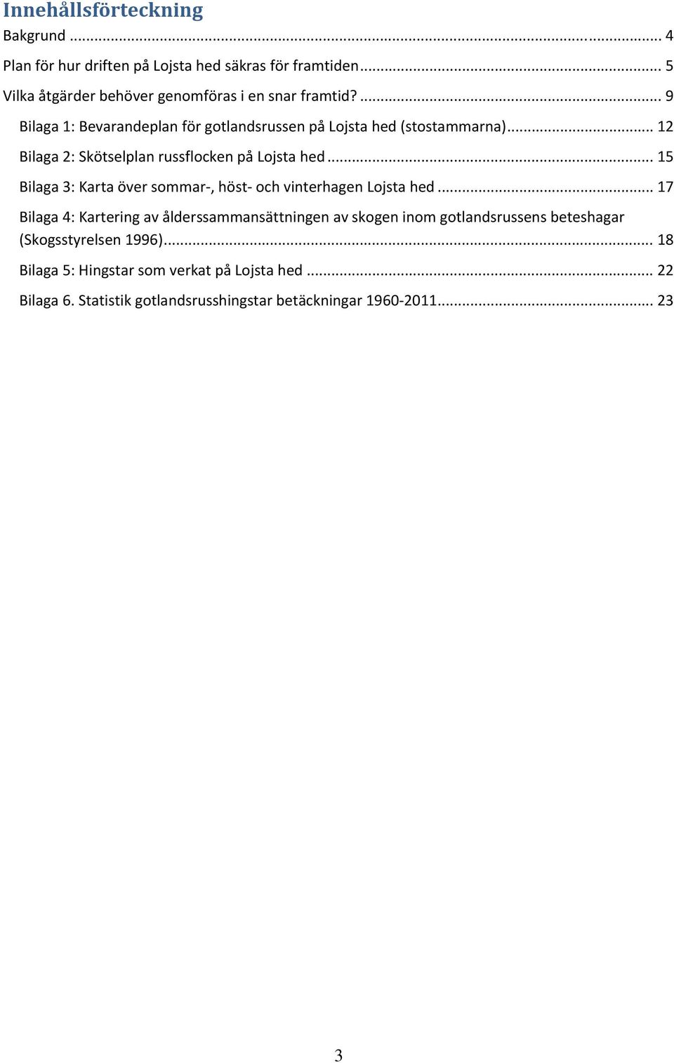 .. 15 Bilaga 3: Karta över sommar, höst och vinterhagen Lojsta hed.