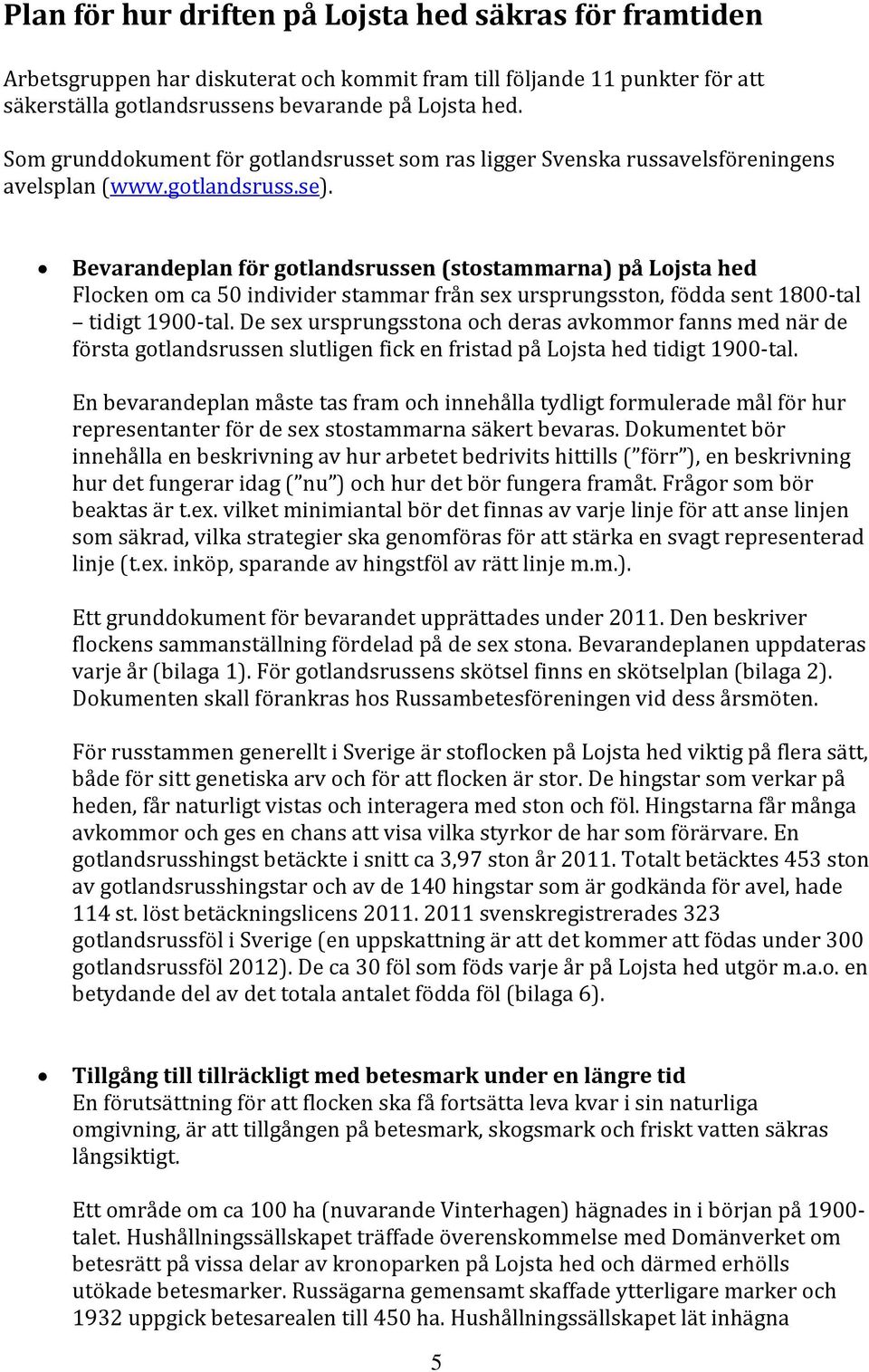 Bevarandeplan för gotlandsrussen (stostammarna) på Lojsta hed Flocken om ca 50 individer stammar från sex ursprungsston, födda sent 1800 tal tidigt 1900 tal.