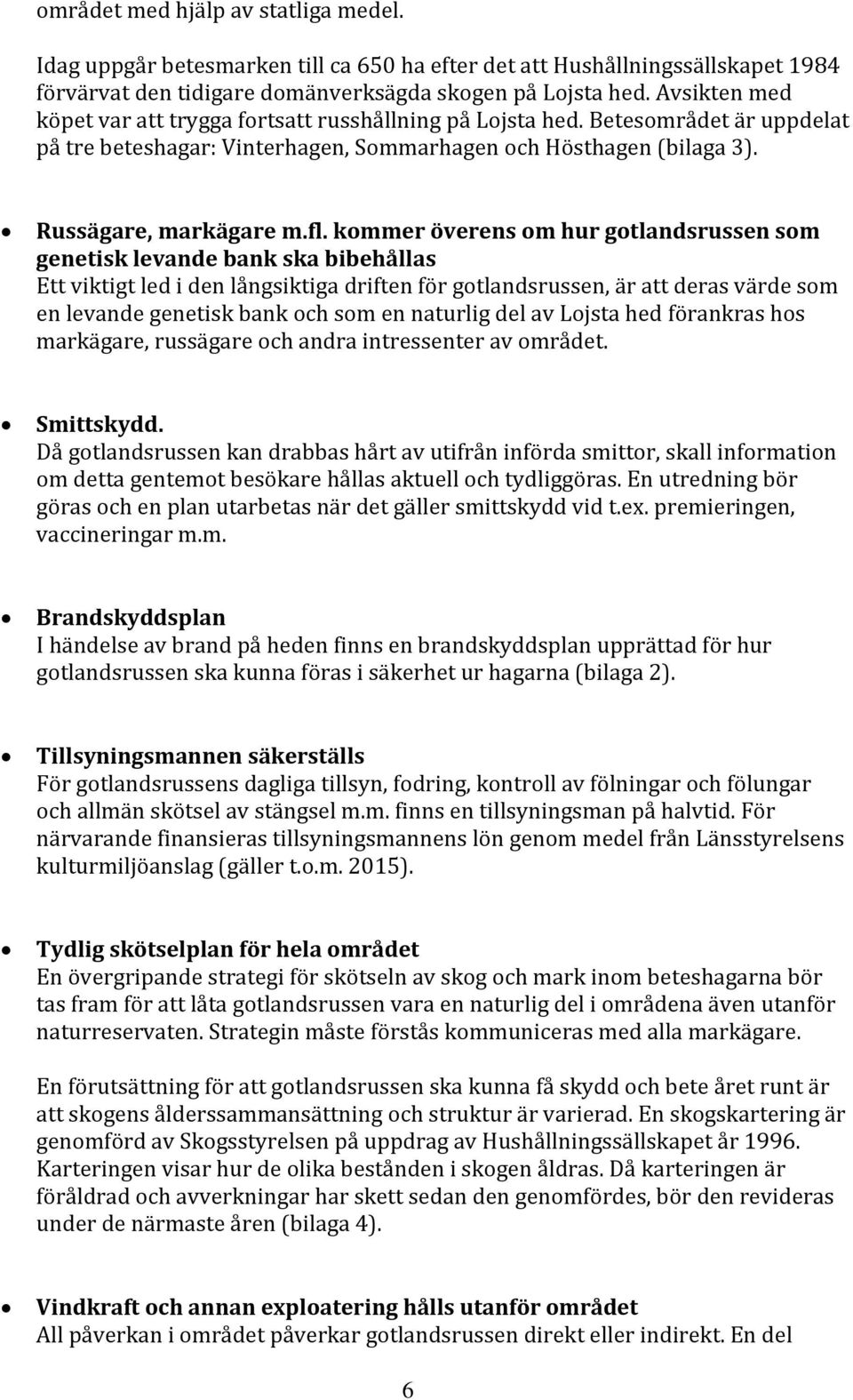 kommer överens om hur gotlandsrussen som genetisk levande bank ska bibehållas Ett viktigt led i den långsiktiga driften för gotlandsrussen, är att deras värde som en levande genetisk bank och som en