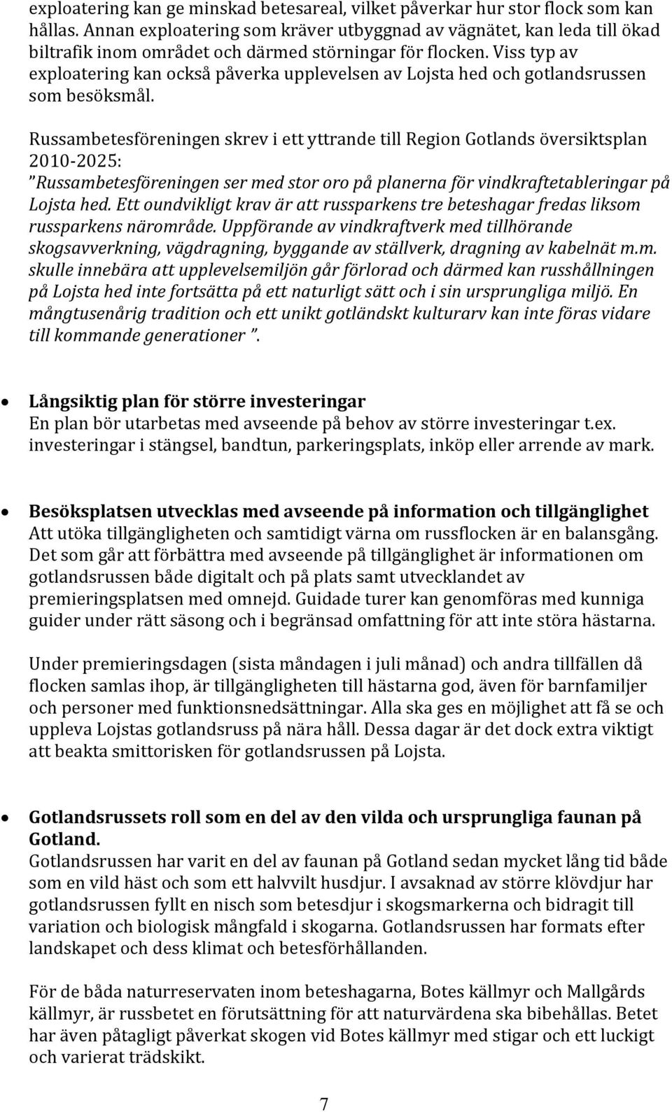 Viss typ av exploatering kan också påverka upplevelsen av Lojsta hed och gotlandsrussen som besöksmål.