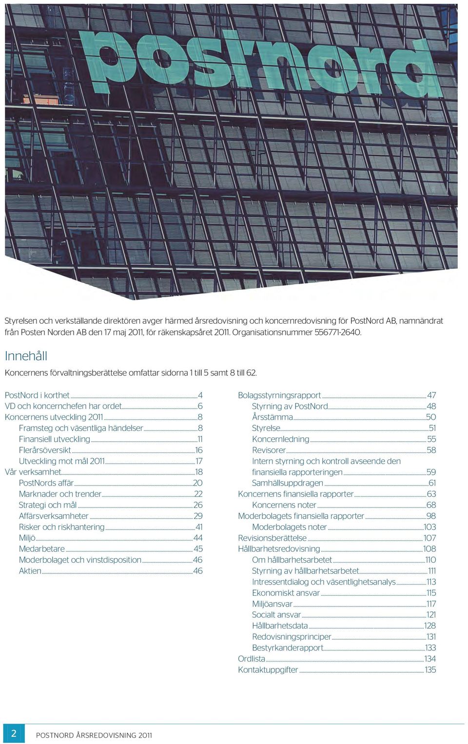.. 6 Koncernens utveckling 2011... 8 Framsteg och väsentliga händelser... 8 Finansiell utveckling... 11 Flerårsöversikt... 16 Utveckling mot mål 2011... 17 Vår verksamhet... 18 PostNords affär.