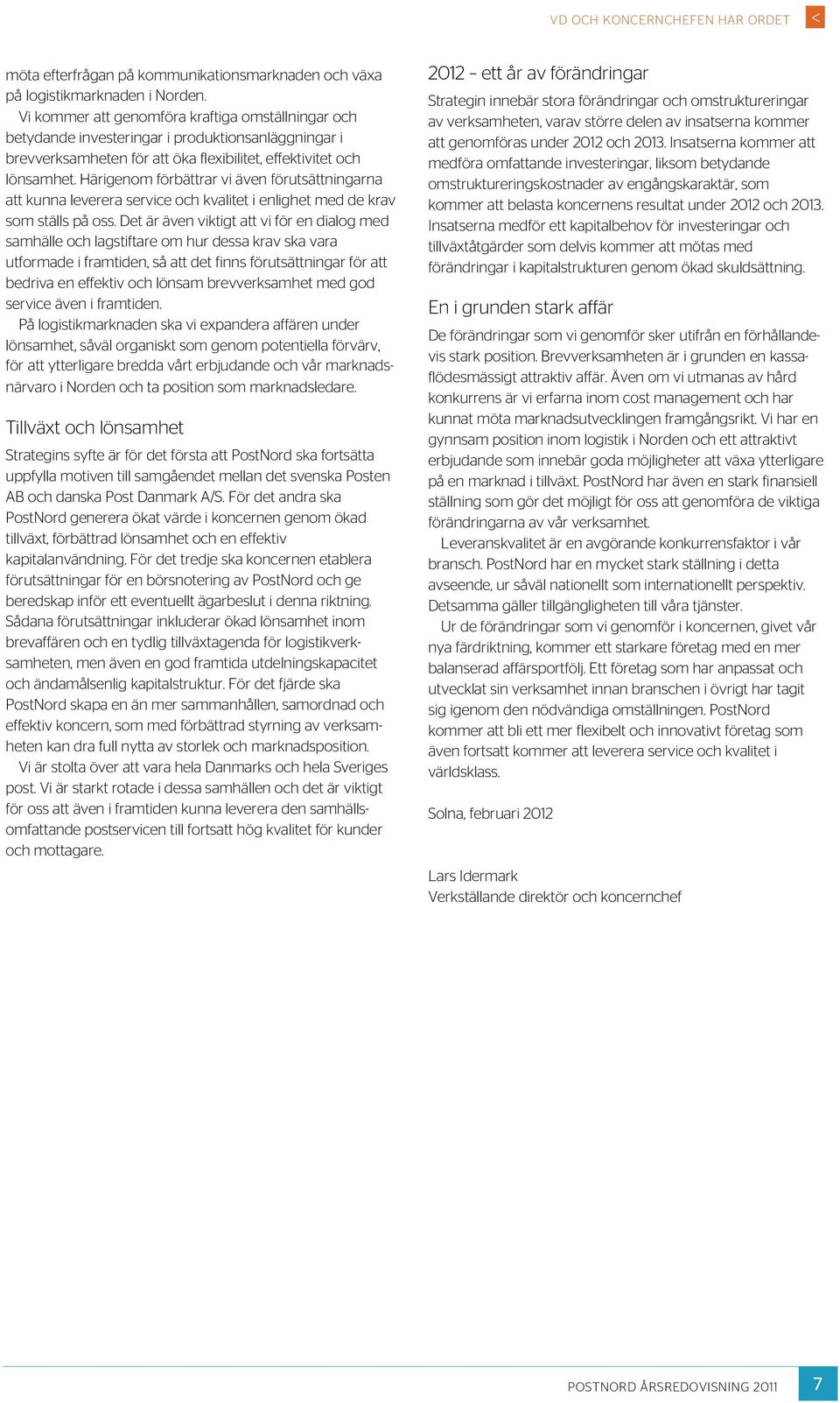 Härigenom förbättrar vi även förutsättningarna att kunna leverera service och kvalitet i enlighet med de krav som ställs på oss.