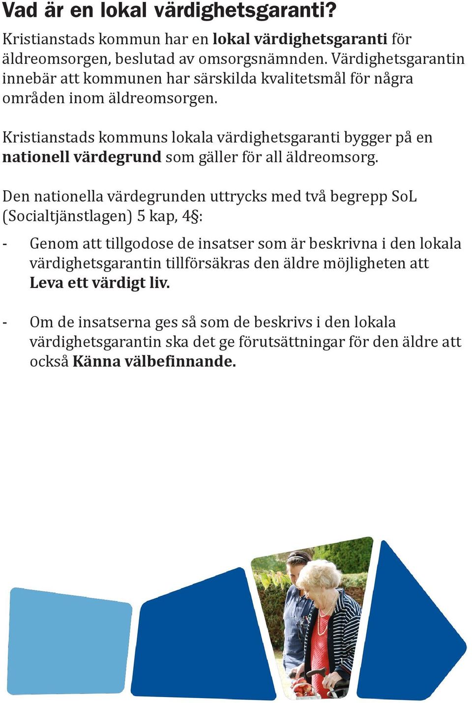 Kristianstads kommuns lokala värdighetsgaranti bygger på en nationell värdegrund som gäller för all äldreomsorg.