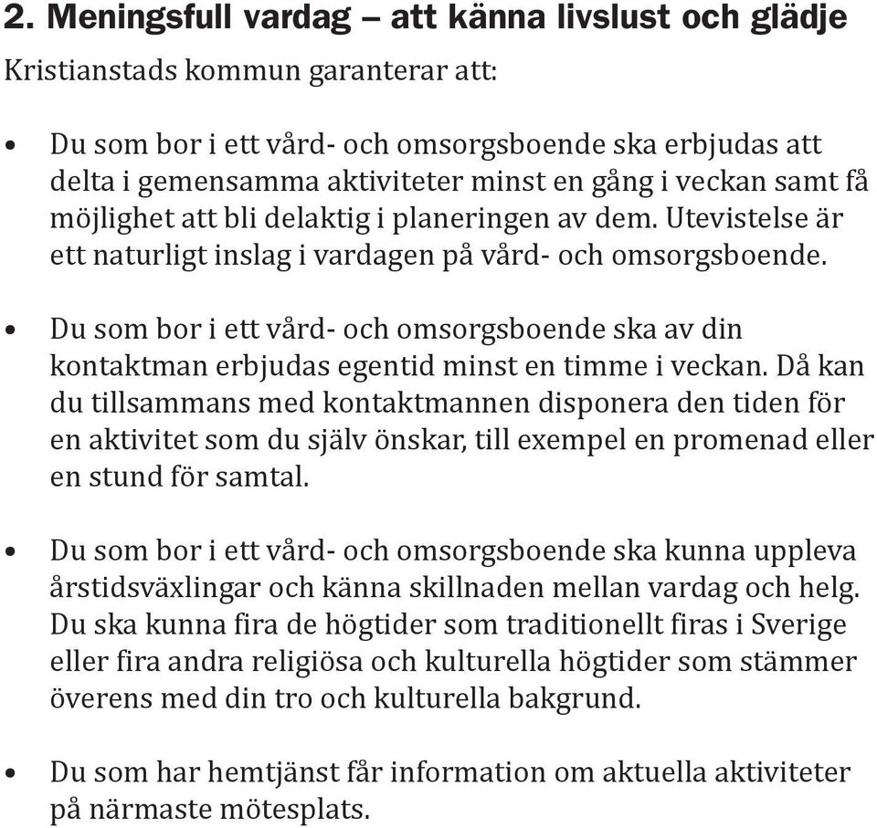 Du som bor i ett vård- och omsorgsboende ska av din kontaktman erbjudas egentid minst en timme i veckan.