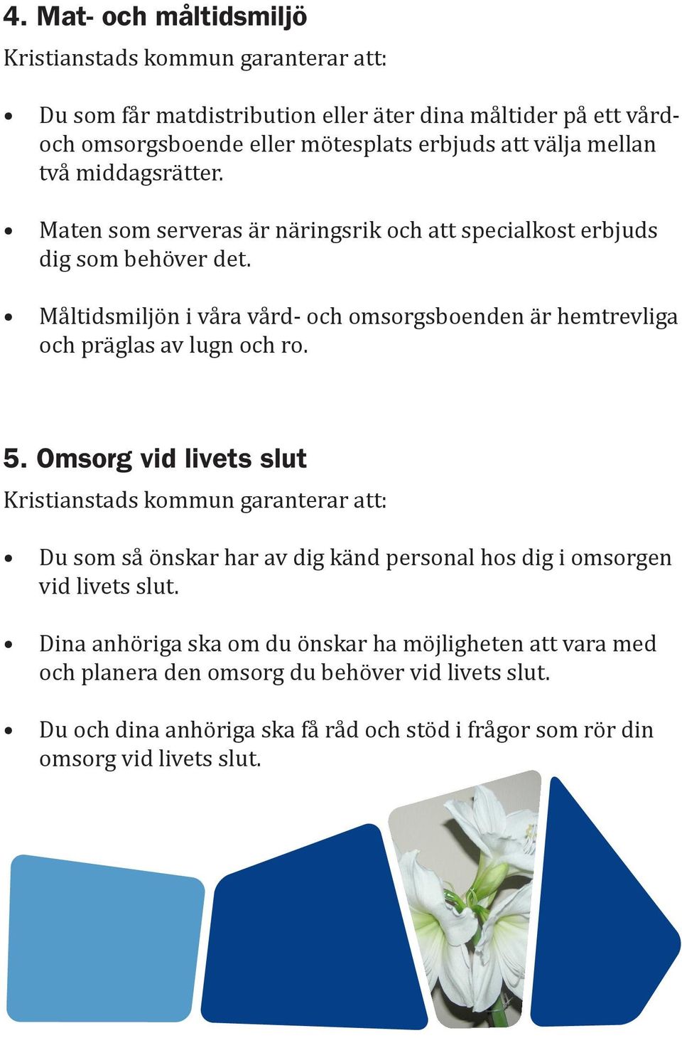 Måltidsmiljön i våra vård- och omsorgsboenden är hemtrevliga och präglas av lugn och ro. 5.