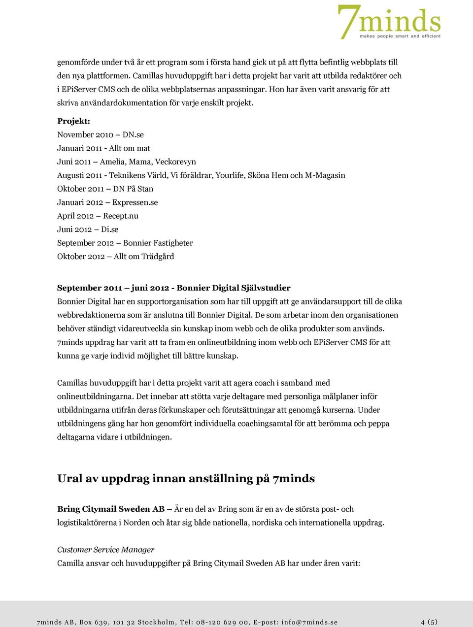 Hon har även varit ansvarig för att skriva användardokumentation för varje enskilt projekt. Projekt: November 2010 DN.