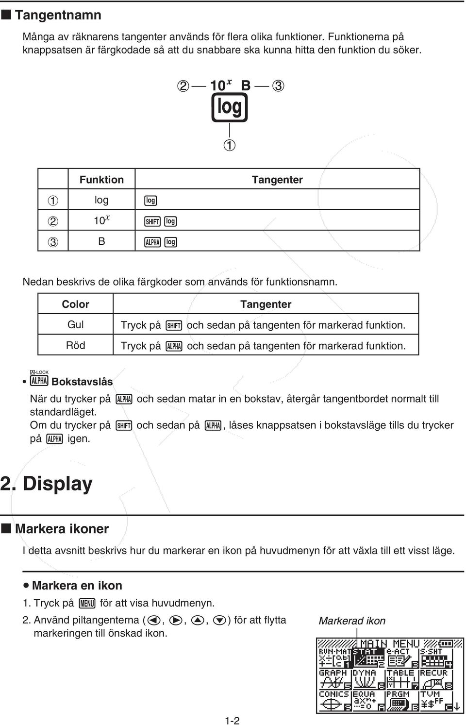 Tryck på a och sedan på tangenten för markerad funktion. Bokstavslås När du trycker på a och sedan matar in en bokstav, återgår tangentbordet normalt till standardläget. Om du trycker på!