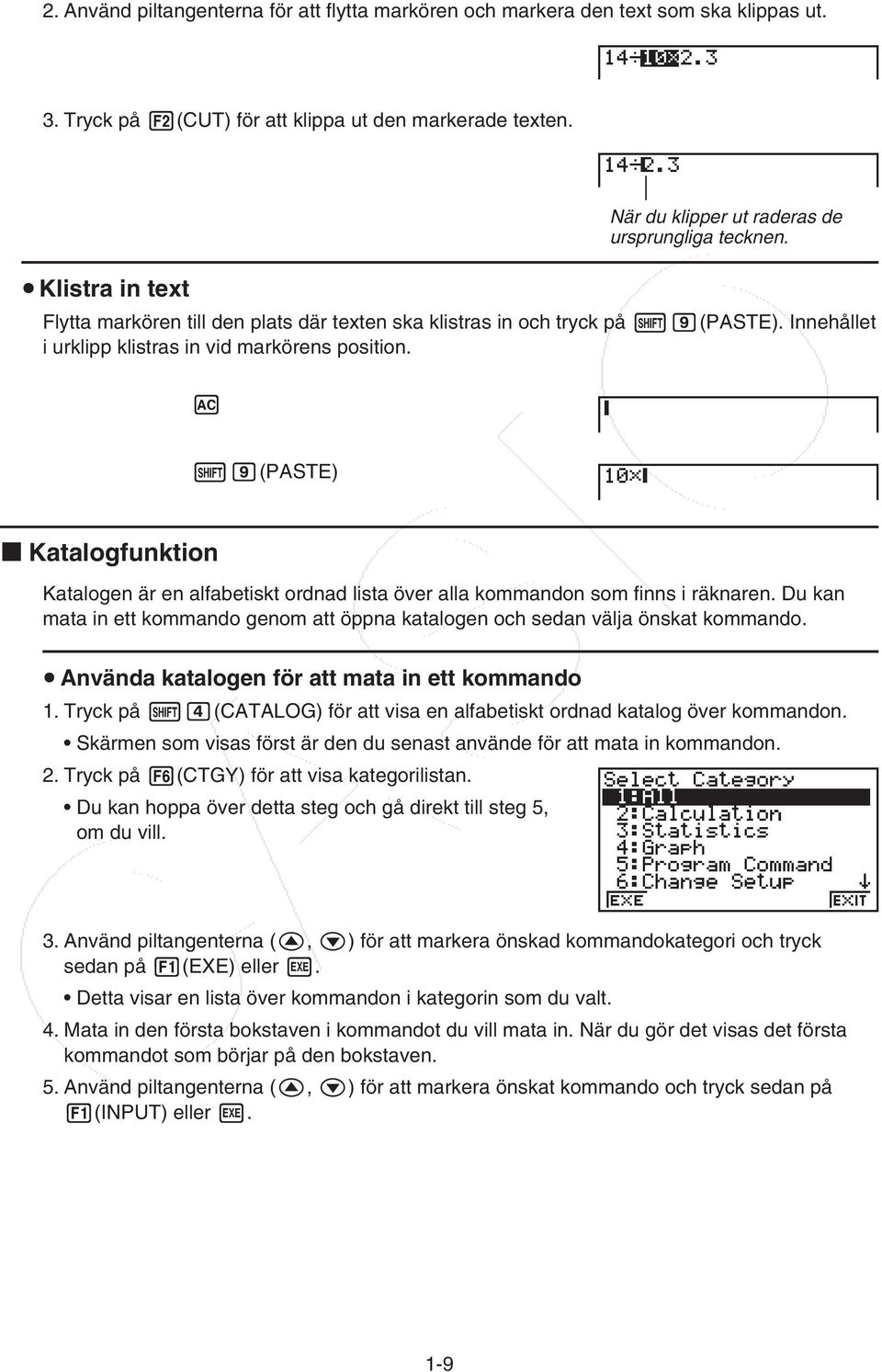 Innehållet i urklipp klistras in vid markörens position. A!j(PASTE) k Katalogfunktion Katalogen är en alfabetiskt ordnad lista över alla kommandon som finns i räknaren.