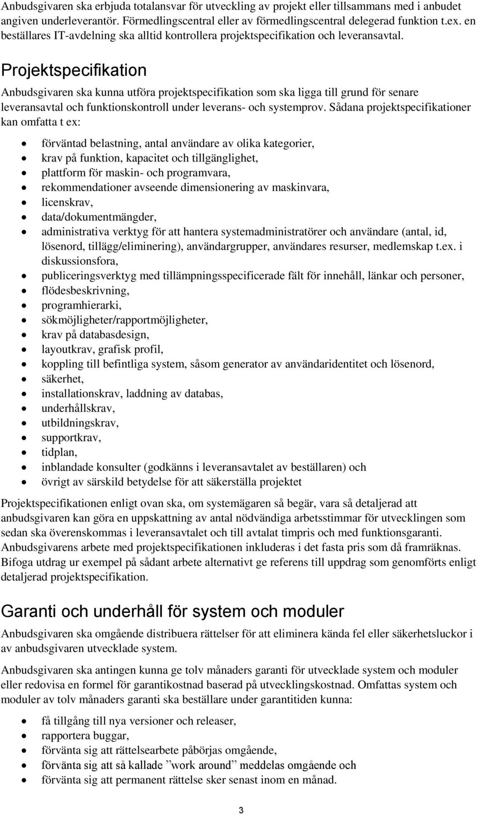 Projektspecifikation Anbudsgivaren ska kunna utföra projektspecifikation som ska ligga till grund för senare leveransavtal och funktionskontroll under leverans- och systemprov.