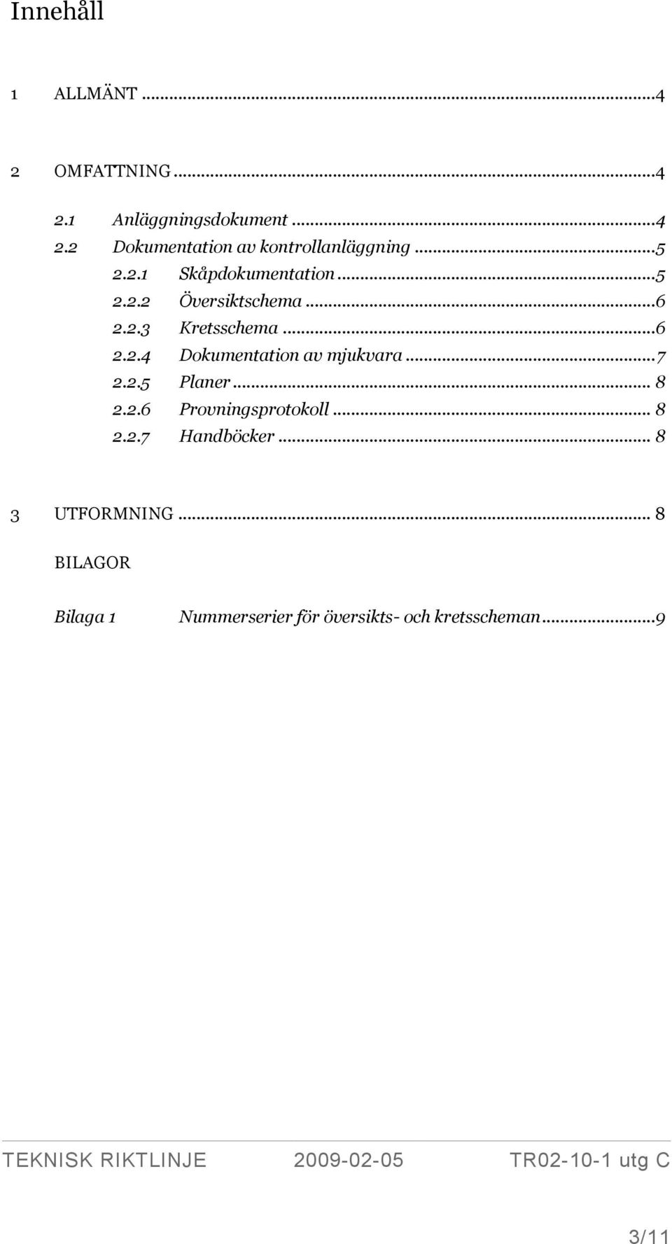 .. 7 2.2.5 Planer... 8 2.2.6 Provningsprotokoll... 8 2.2.7 Handböcker... 8 3 UTFORMNING.