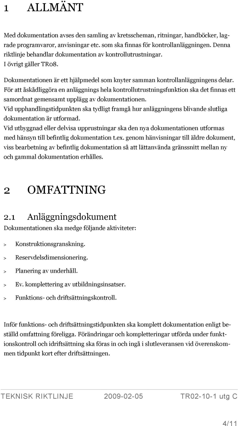 För att åskådliggöra en anläggnings hela kontrollutrustningsfunktion ska det finnas ett samordnat gemensamt upplägg av dokumentationen.