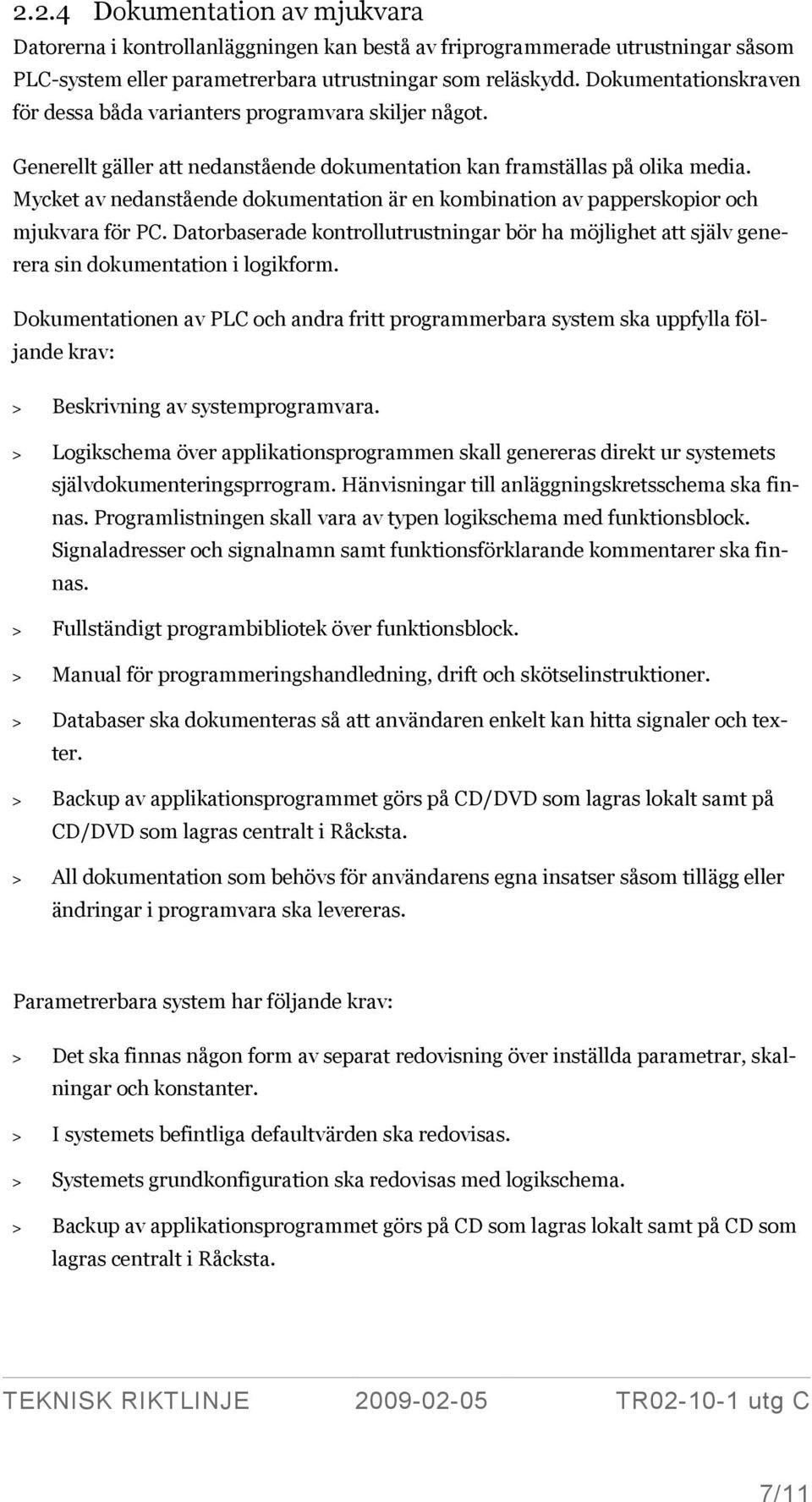 Mycket av nedanstående dokumentation är en kombination av papperskopior och mjukvara för PC. Datorbaserade kontrollutrustningar bör ha möjlighet att själv generera sin dokumentation i logikform.