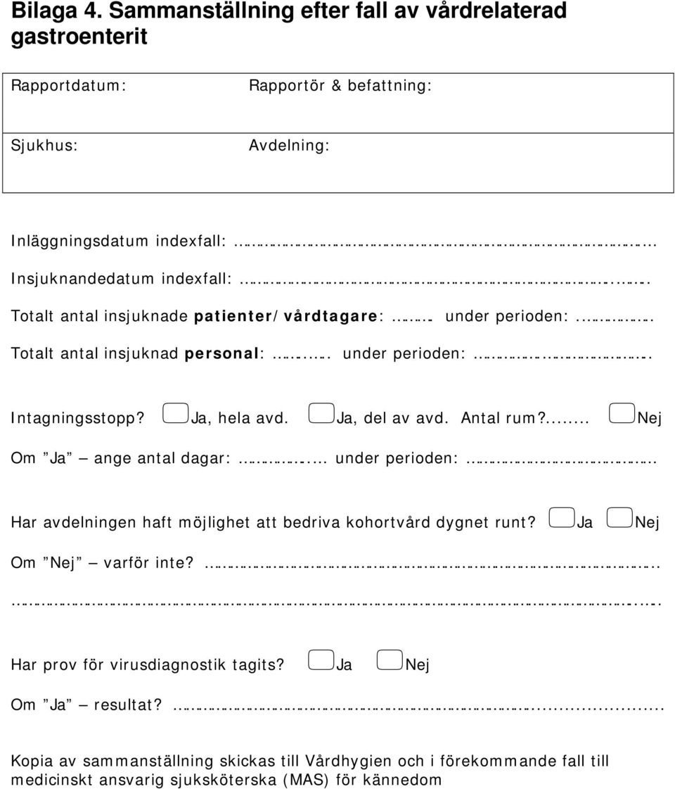 Ja, hela avd. Ja, del av avd. Antal rum?... Nej Om Ja ange antal dagar:.. under perioden: Har avdelningen haft möjlighet att bedriva kohortvård dygnet runt?