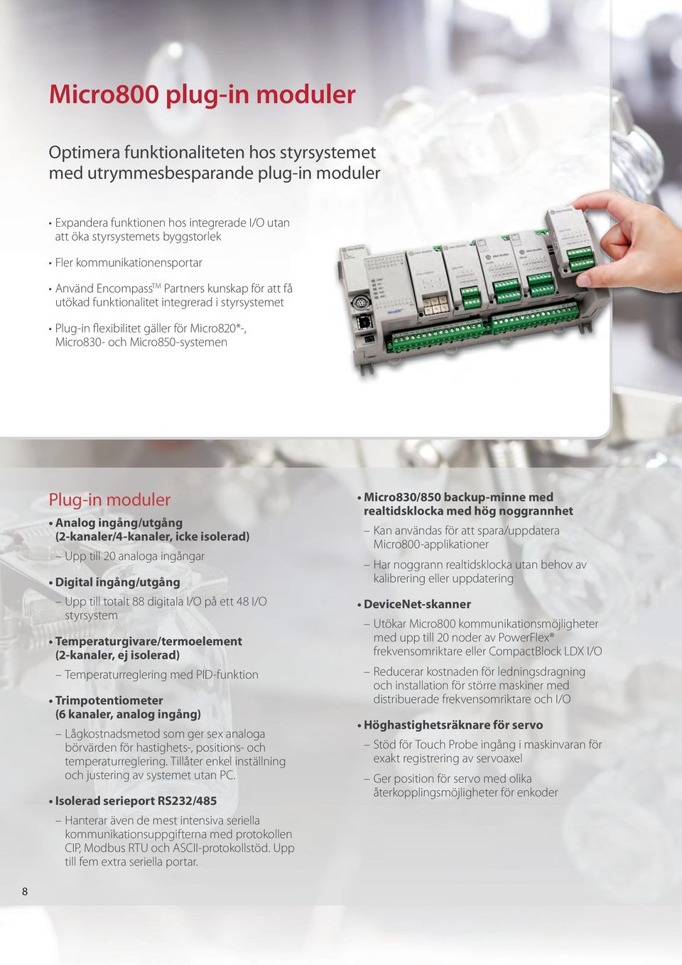 Plug-in moduler Analog ingång/utgång (2-kanaler/4-kanaler, icke isolerad) Upp till 20 analoga ingångar Digital ingång/utgång Upp till totalt 88 digitala I/O på ett 48 I/O styrsystem