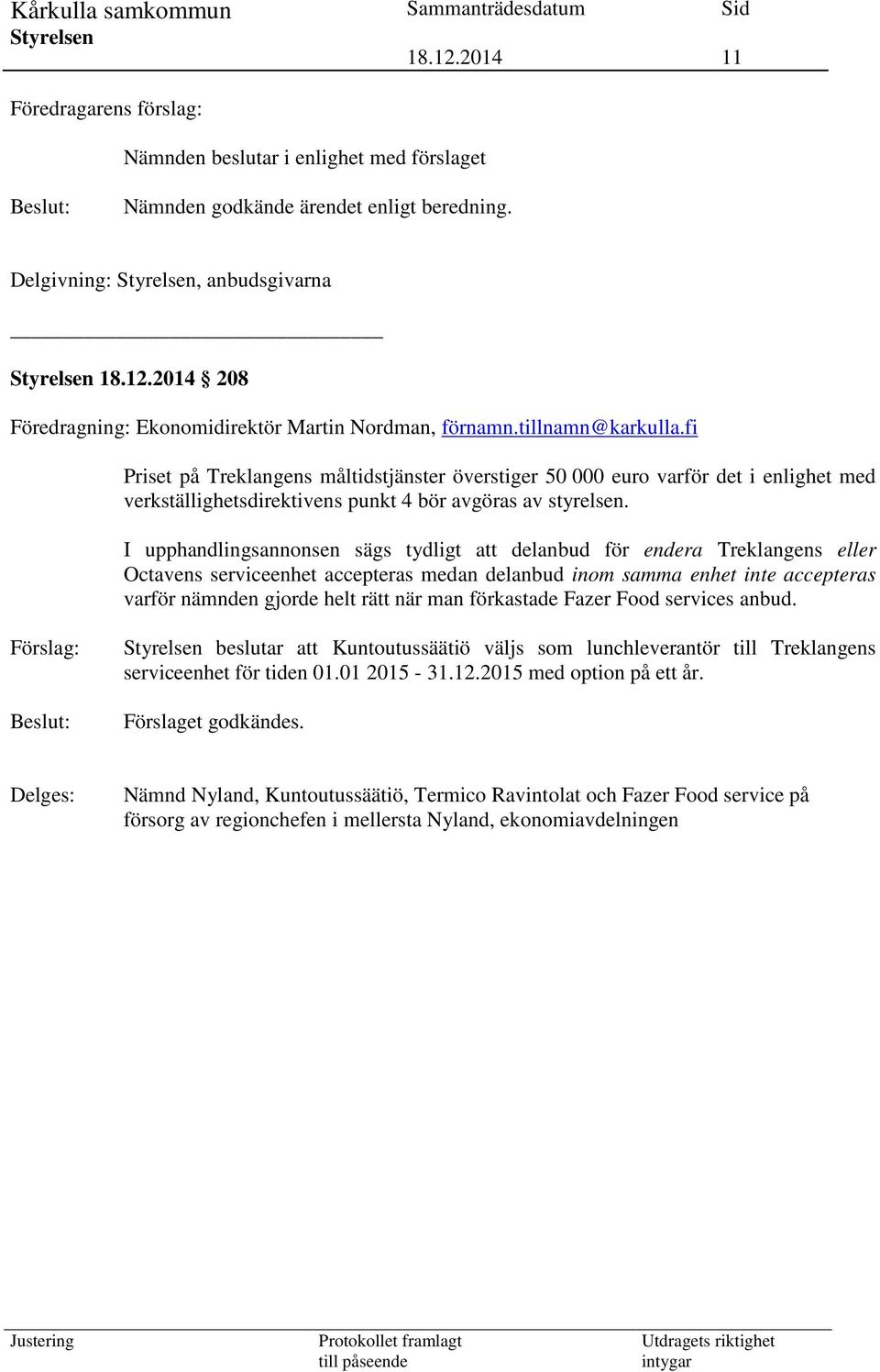 I upphandlingsannonsen sägs tydligt att delanbud för endera Treklangens eller Octavens serviceenhet accepteras medan delanbud inom samma enhet inte accepteras varför nämnden gjorde helt rätt när man