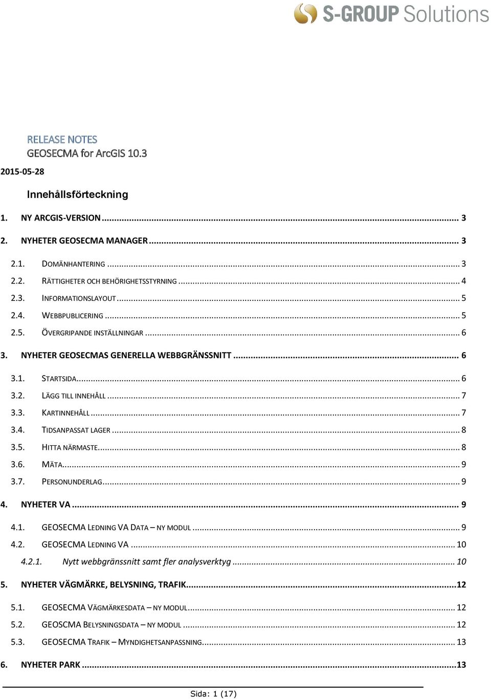 .. 8 3.5. HITTA NÄRMASTE... 8 3.6. MÄTA... 9 3.7. PERSONUNDERLAG... 9 4. NYHETER VA... 9 4.1. GEOSECMA LEDNING VA DATA NY MODUL... 9 4.2. GEOSECMA LEDNING VA... 10 4.2.1. Nytt webbgränssnitt samt fler analysverktyg.