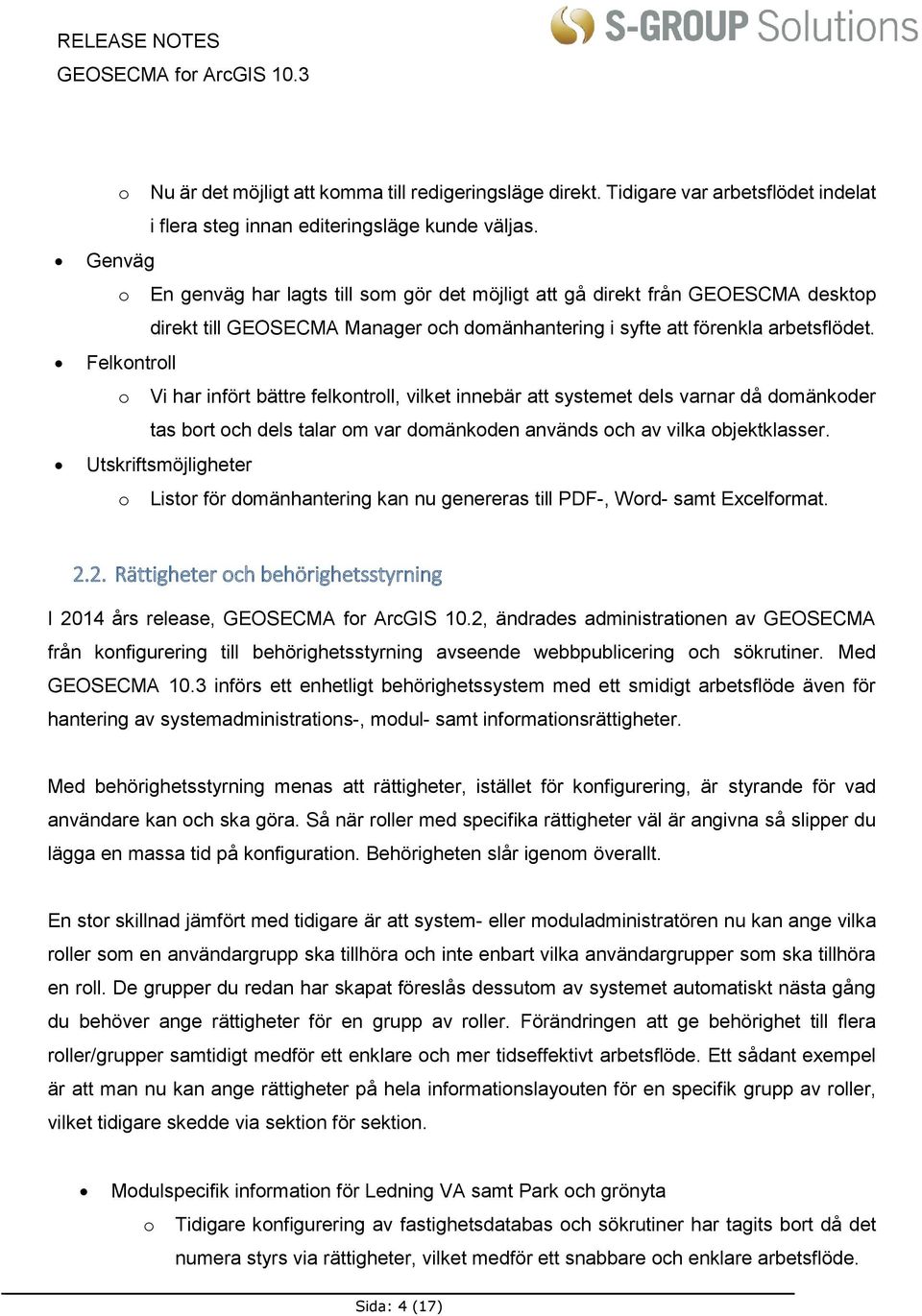 Felkontroll o Vi har infört bättre felkontroll, vilket innebär att systemet dels varnar då domänkoder tas bort och dels talar om var domänkoden används och av vilka objektklasser.