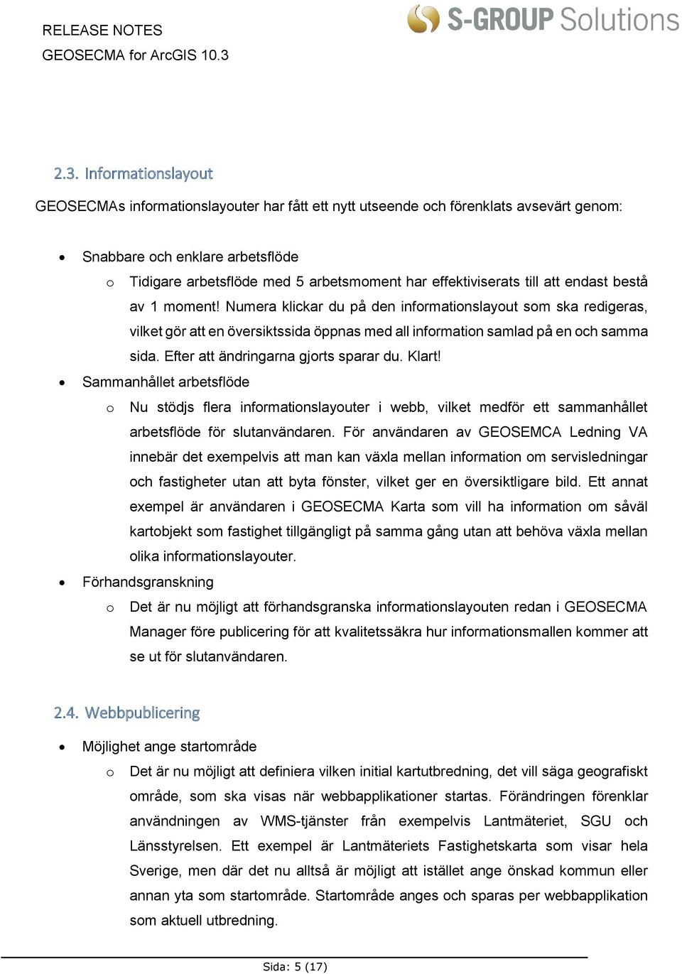 Numera klickar du på den informationslayout som ska redigeras, vilket gör att en översiktssida öppnas med all information samlad på en och samma sida. Efter att ändringarna gjorts sparar du. Klart!