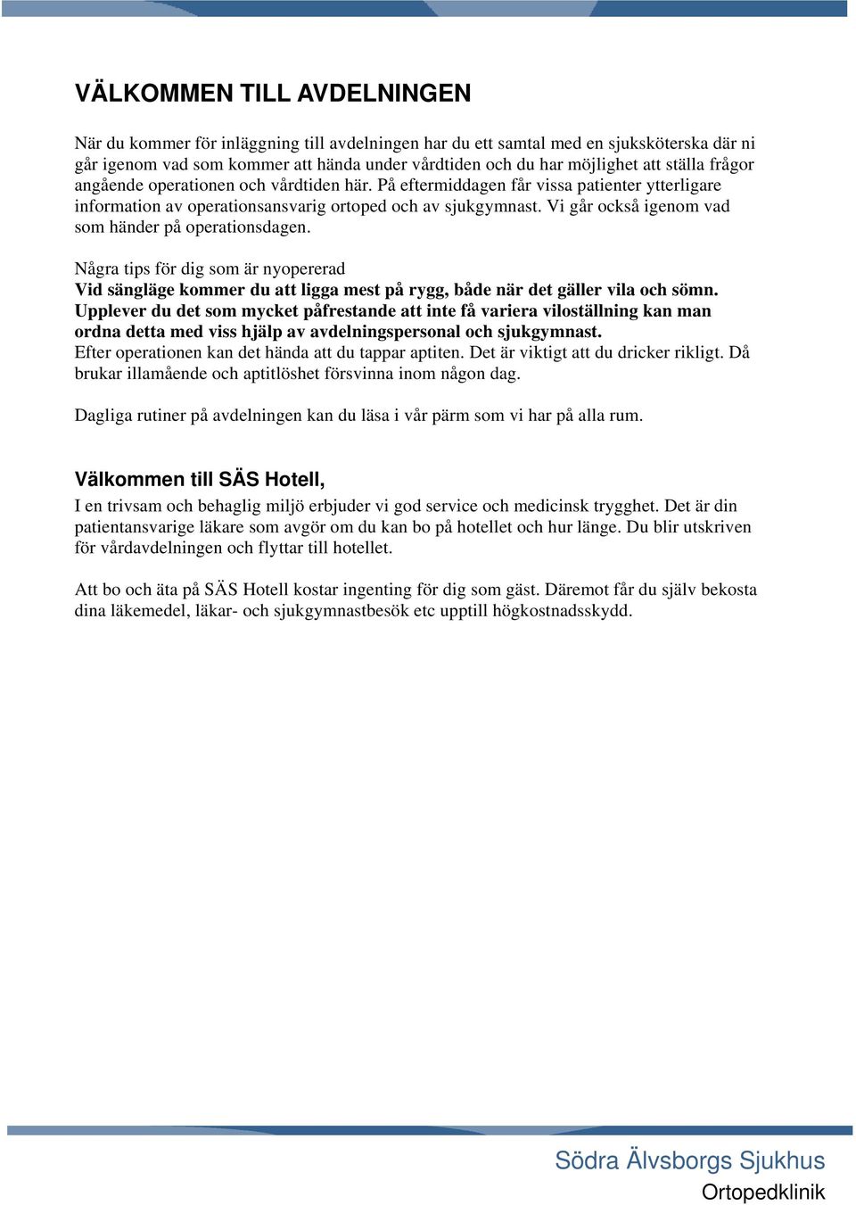 Vi går också igenom vad som händer på operationsdagen. Några tips för dig som är nyopererad Vid sängläge kommer du att ligga mest på rygg, både när det gäller vila och sömn.