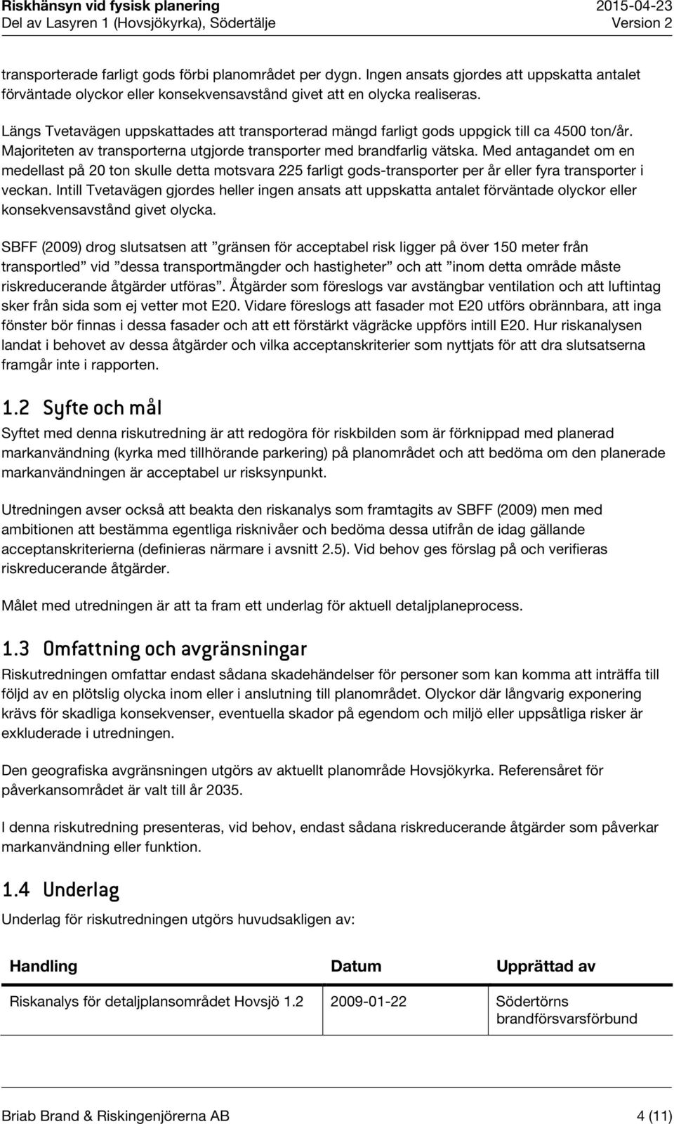 Med antagandet om en medellast på 20 ton skulle detta motsvara 225 farligt gods-transporter per år eller fyra transporter i veckan.