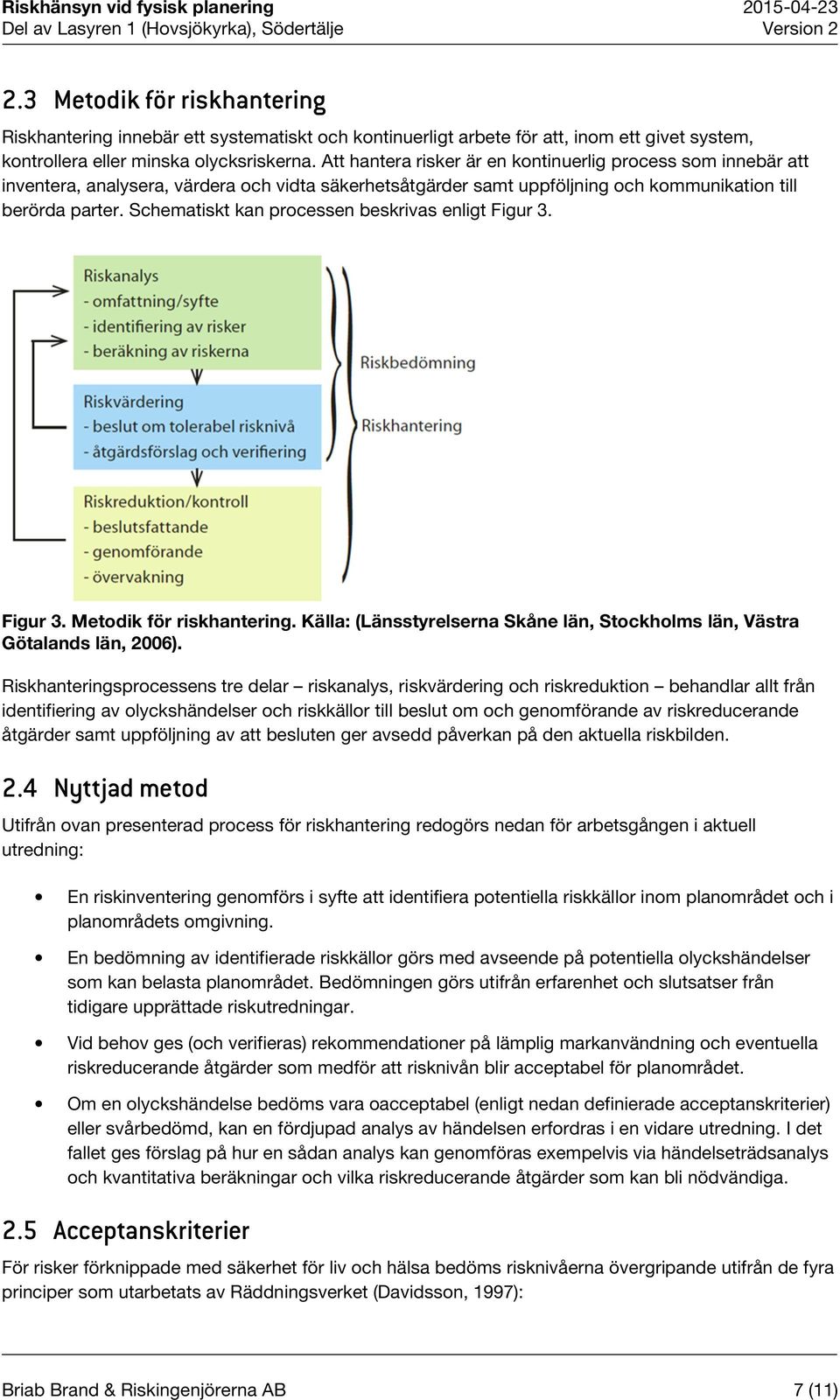 Schematiskt kan processen beskrivas enligt Figur 3. Figur 3. Metodik för riskhantering. Källa: (Länsstyrelserna Skåne län, Stockholms län, Västra Götalands län, 2006).